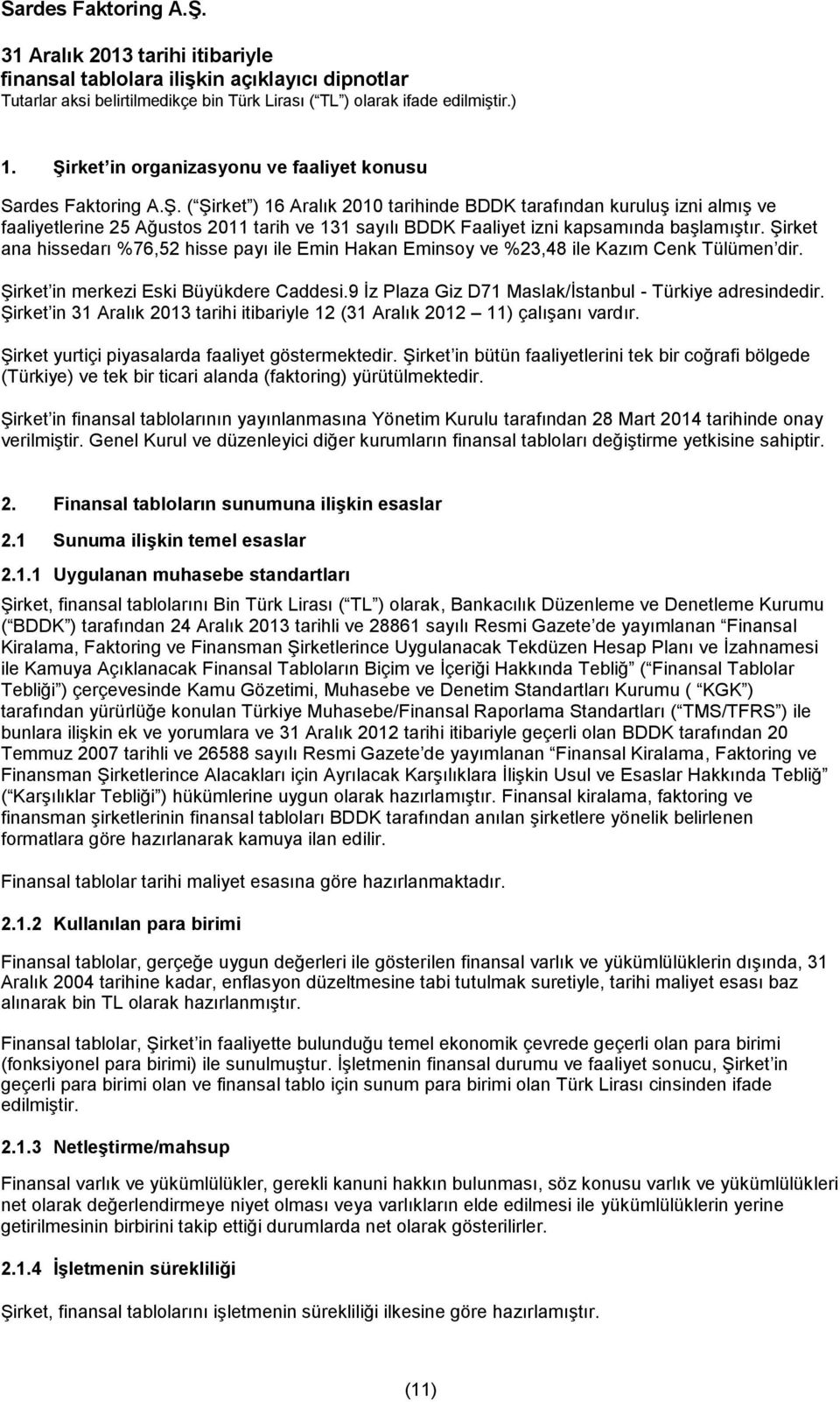 ( Şirket ) 16 Aralık 2010 tarihinde BDDK tarafından kuruluş izni almış ve faaliyetlerine 25 Ağustos 2011 tarih ve 131 sayılı BDDK Faaliyet izni kapsamında başlamıştır.