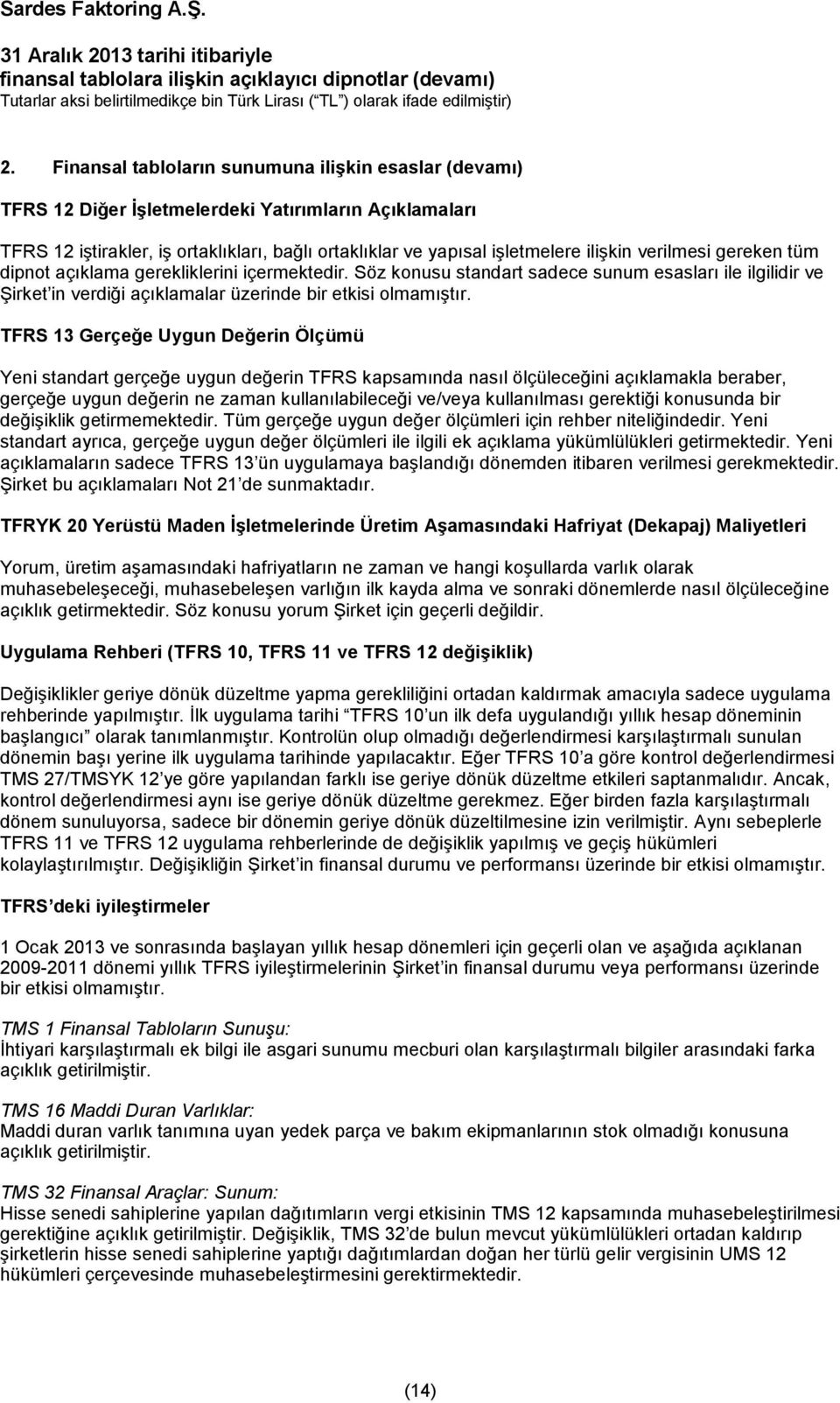 TFRS 13 Gerçeğe Uygun Değerin Ölçümü Yeni standart gerçeğe uygun değerin TFRS kapsamında nasıl ölçüleceğini açıklamakla beraber, gerçeğe uygun değerin ne zaman kullanılabileceği ve/veya kullanılması