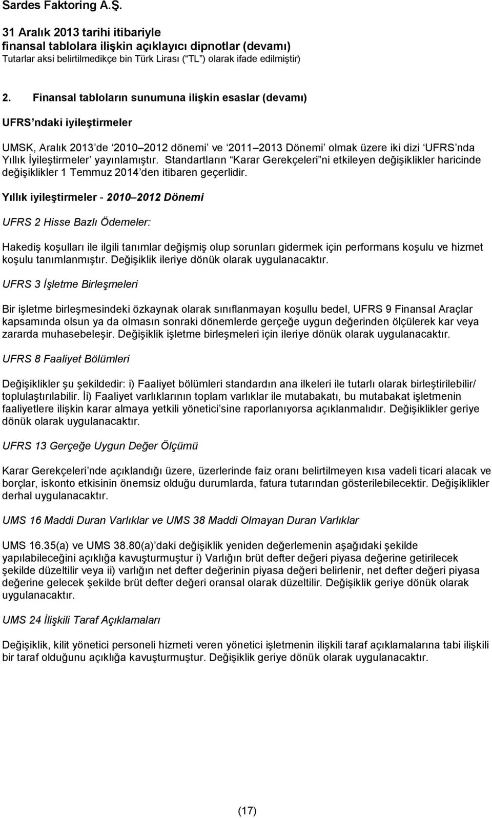 Yıllık iyileştirmeler - 2010 2012 Dönemi UFRS 2 Hisse Bazlı Ödemeler: Hakediş koşulları ile ilgili tanımlar değişmiş olup sorunları gidermek için performans koşulu ve hizmet koşulu tanımlanmıştır.