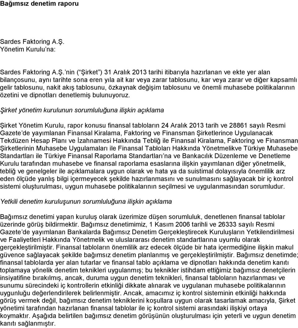 nin ( Şirket ) 31 Aralık 2013 tarihi itibarıyla hazırlanan ve ekte yer alan bilançosunu, aynı tarihte sona eren yıla ait kar veya zarar tablosunu, kar veya zarar ve diğer kapsamlı gelir tablosunu,