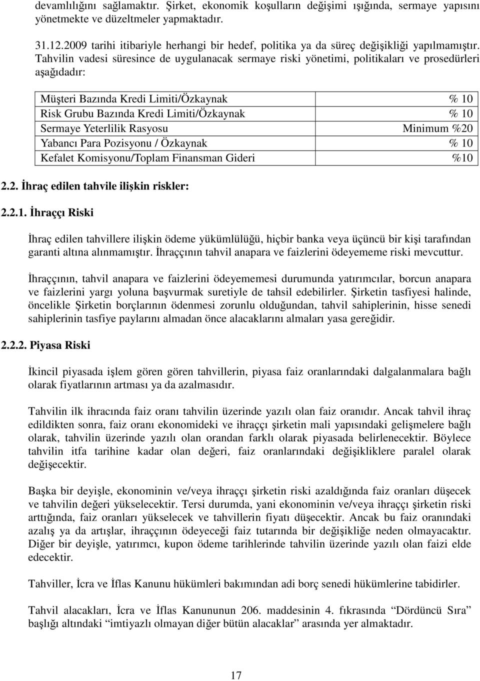 Tahvilin vadesi süresince de uygulanacak sermaye riski yönetimi, politikaları ve prosedürleri aaıdadır: Müteri Bazında Kredi Limiti/Özkaynak % 10 Risk Grubu Bazında Kredi Limiti/Özkaynak % 10 Sermaye