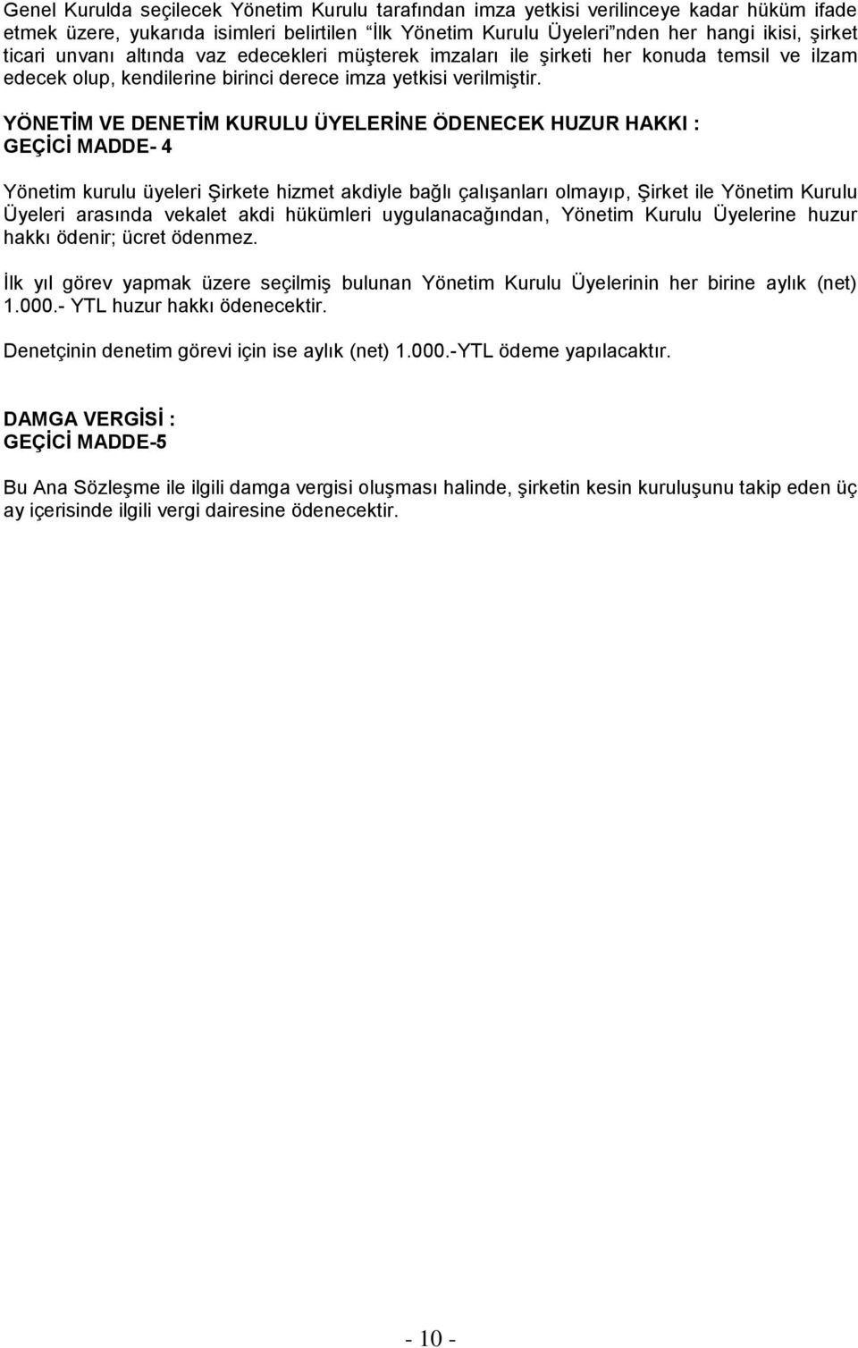 YÖNETİM VE DENETİM KURULU ÜYELERİNE ÖDENECEK HUZUR HAKKI : GEÇİCİ MADDE- 4 Yönetim kurulu üyeleri Şirkete hizmet akdiyle bağlı çalışanları olmayıp, Şirket ile Yönetim Kurulu Üyeleri arasında vekalet