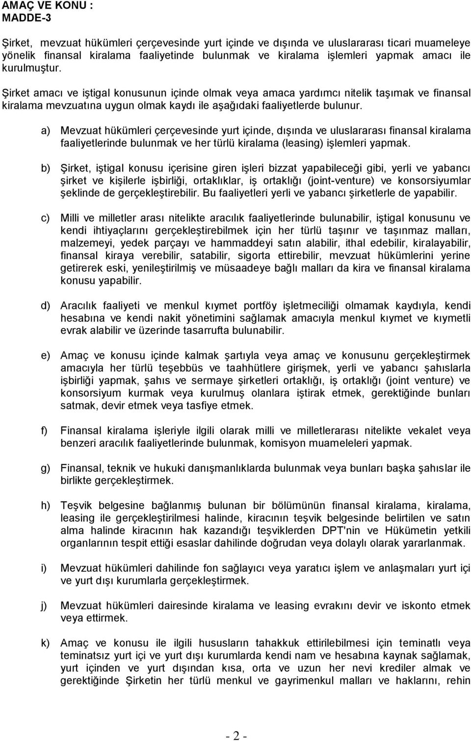 a) Mevzuat hükümleri çerçevesinde yurt içinde, dışında ve uluslararası finansal kiralama faaliyetlerinde bulunmak ve her türlü kiralama (leasing) işlemleri yapmak.