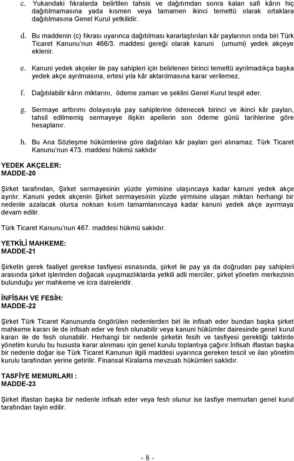 lenir. e. Kanuni yedek akçeler ile pay sahipleri için belirlenen birinci temettü ayrılmadıkça başka yedek akçe ayrılmasına, ertesi yıla kâr aktarılmasına karar verilemez. f.