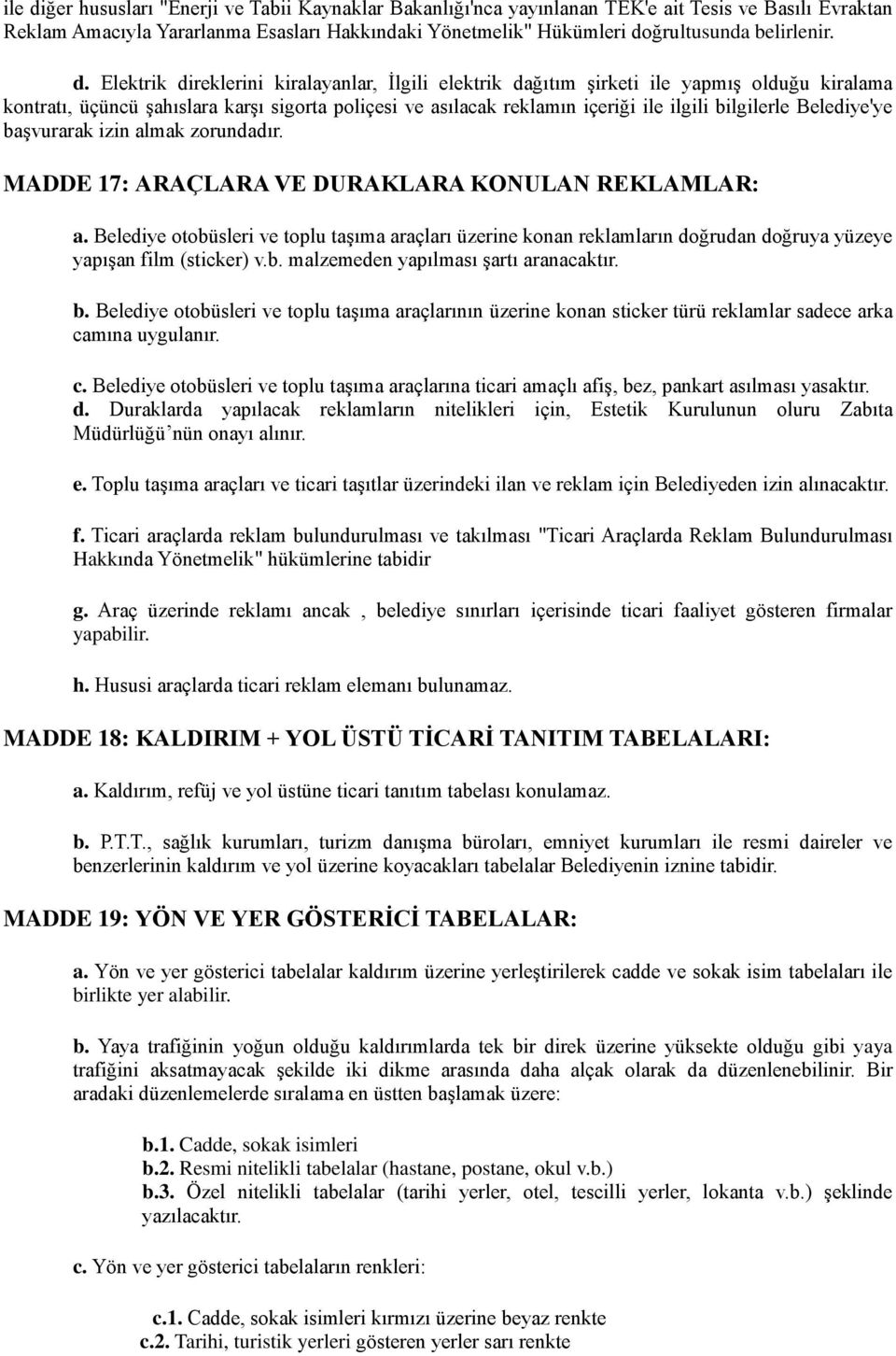 Elektrik direklerini kiralayanlar, İlgili elektrik dağıtım şirketi ile yapmış olduğu kiralama kontratı, üçüncü şahıslara karşı sigorta poliçesi ve asılacak reklamın içeriği ile ilgili bilgilerle