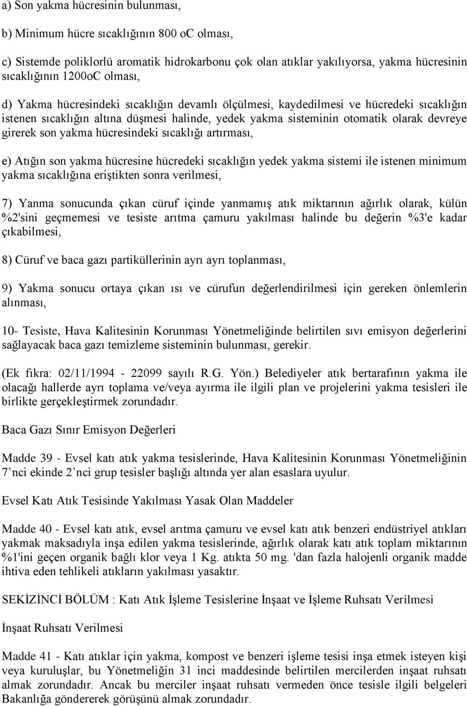 hücresindeki sıcaklığı artırması, e) Atığın son yakma hücresine hücredeki sıcaklığın yedek yakma sistemi ile istenen minimum yakma sıcaklığına eriştikten sonra verilmesi, 7) Yanma sonucunda çıkan