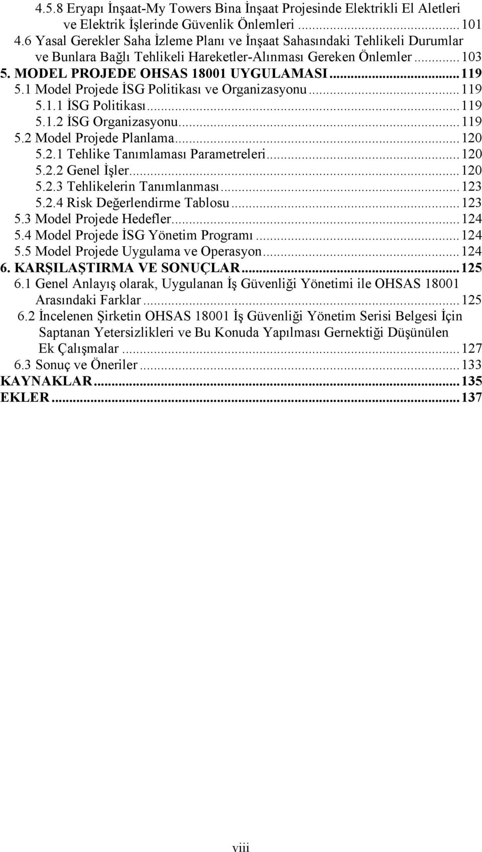 1 Model Projede ĐSG Politikası ve Organizasyonu...119 5.1.1 ĐSG Politikası...119 5.1.2 ĐSG Organizasyonu...119 5.2 Model Projede Planlama...120 5.2.1 Tehlike Tanımlaması Parametreleri...120 5.2.2 Genel Đşler.