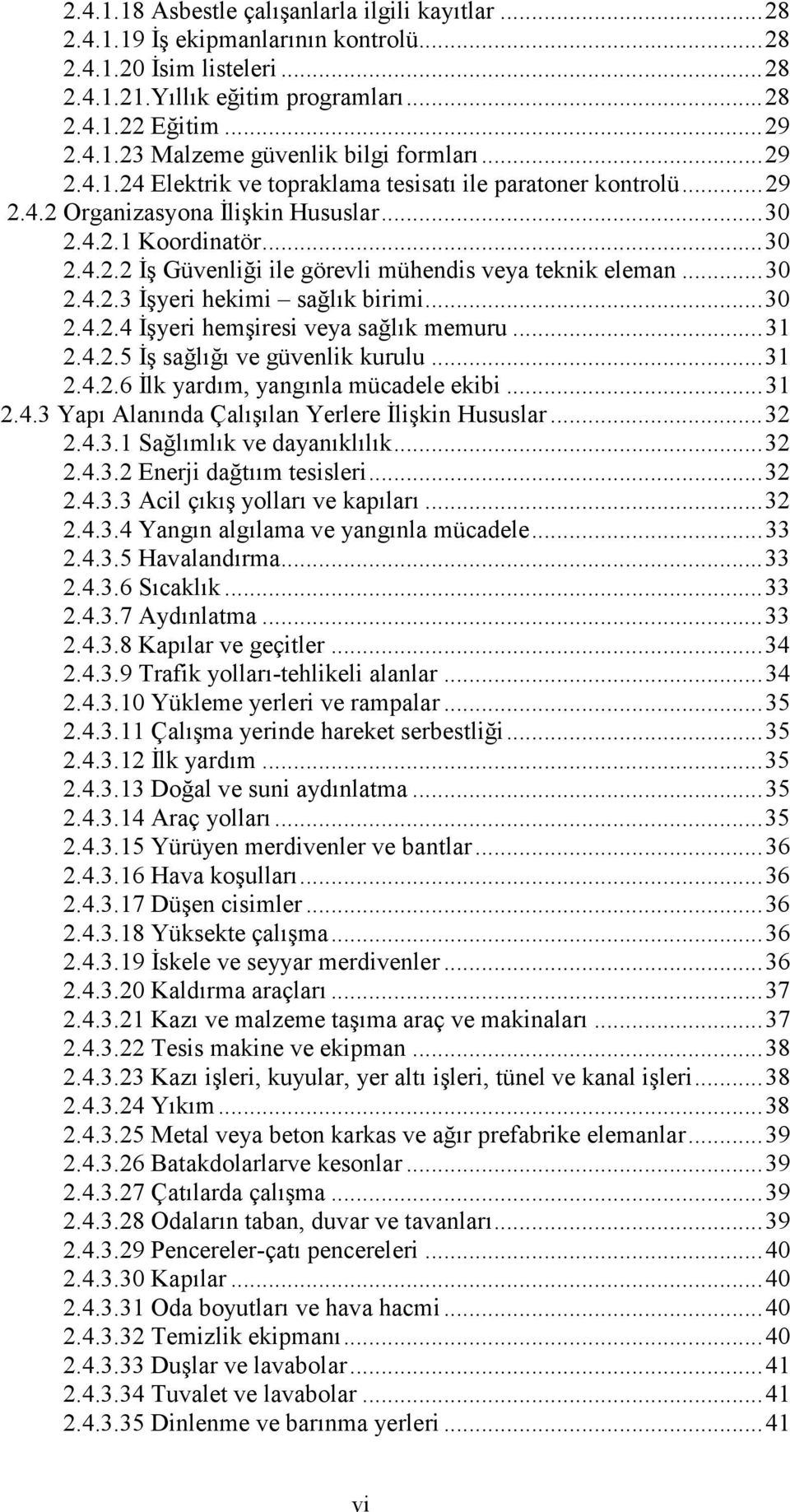 ..30 2.4.2.3 Đşyeri hekimi sağlık birimi...30 2.4.2.4 Đşyeri hemşiresi veya sağlık memuru...31 2.4.2.5 Đş sağlığı ve güvenlik kurulu...31 2.4.2.6 Đlk yardım, yangınla mücadele ekibi...31 2.4.3 Yapı Alanında Çalışılan Yerlere Đlişkin Hususlar.