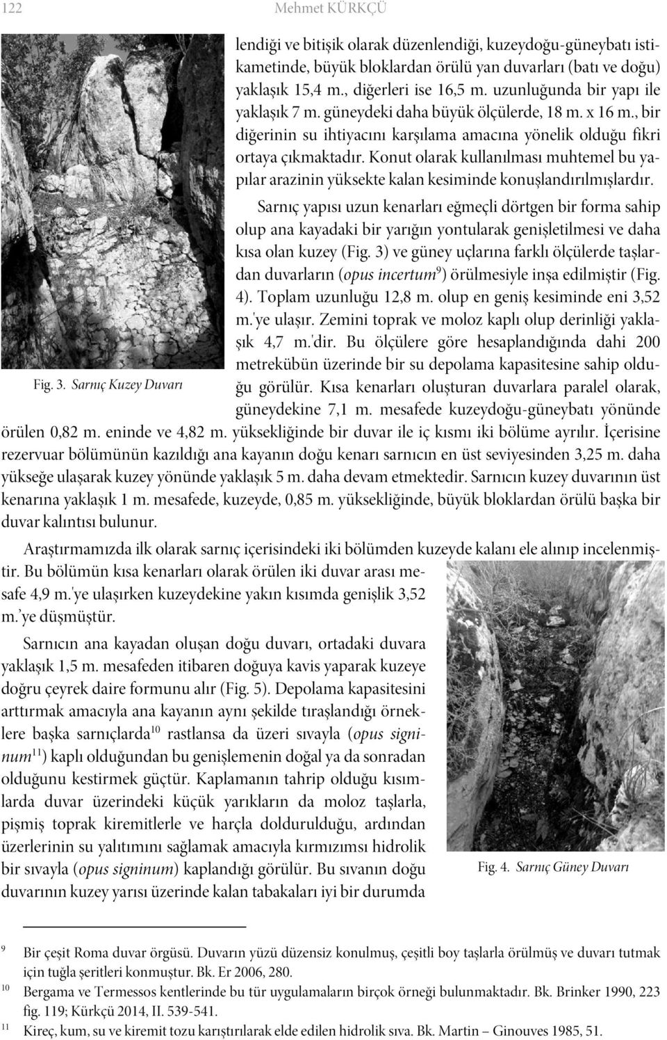 Konut olarak kullanılması muhtemel bu yapılar arazinin yüksekte kalan kesiminde konuşlandırılmışlardır.