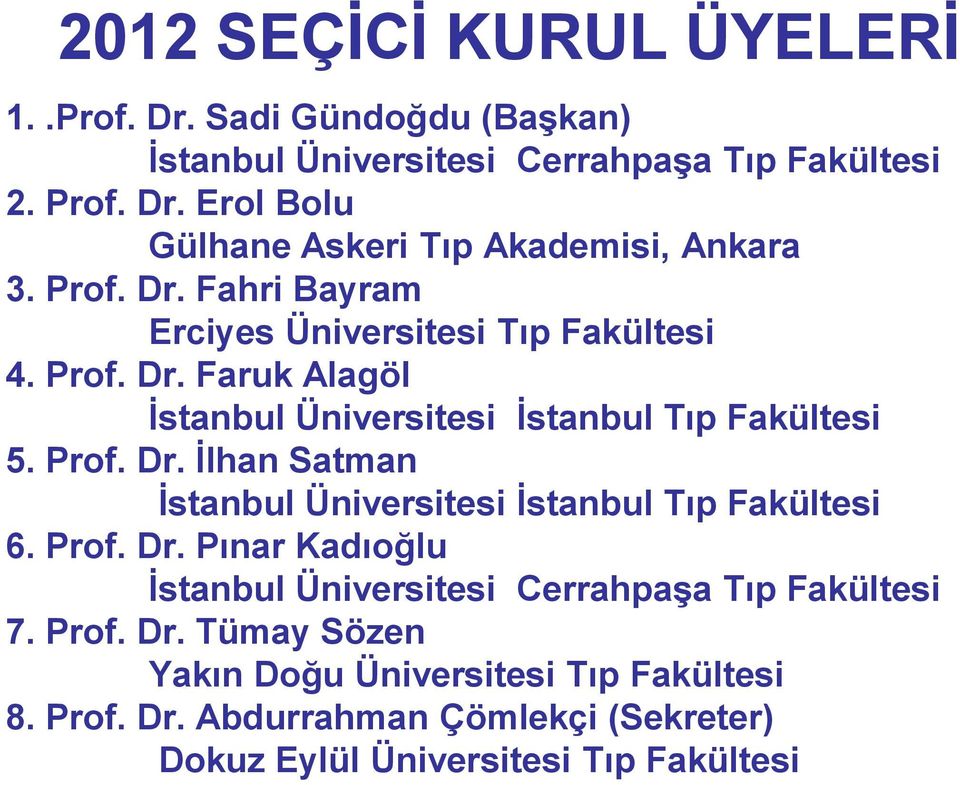 Prof. Dr. Pınar Kadıoğlu Ġstanbul Üniversitesi CerrahpaĢa Tıp Fakültesi 7. Prof. Dr. Tümay Sözen Yakın Doğu Üniversitesi Tıp Fakültesi 8. Prof. Dr. Abdurrahman Çömlekçi (Sekreter) Dokuz Eylül Üniversitesi Tıp Fakültesi