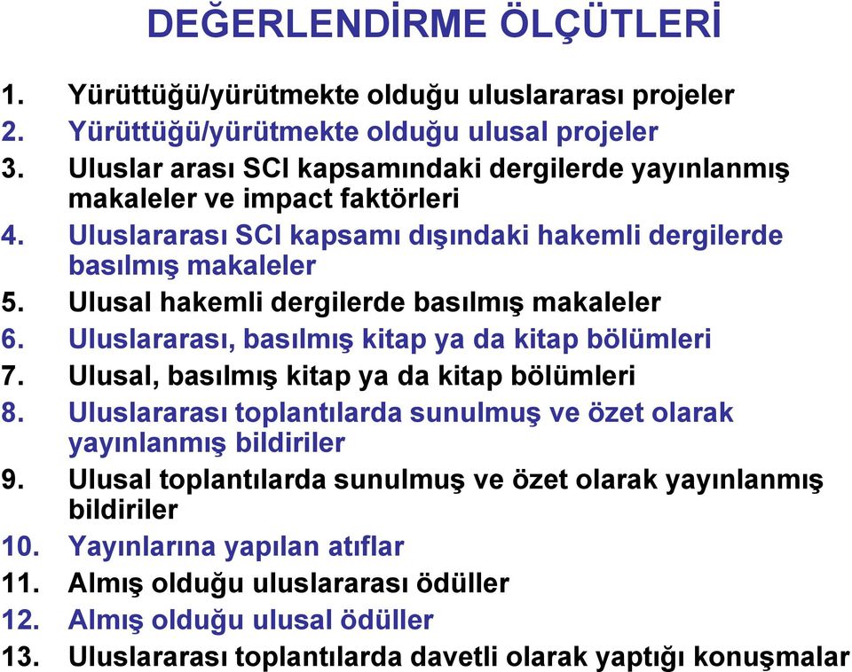 Ulusal hakemli dergilerde basılmıģ makaleler 6. Uluslararası, basılmıģ kitap ya da kitap bölümleri 7. Ulusal, basılmıģ kitap ya da kitap bölümleri 8.