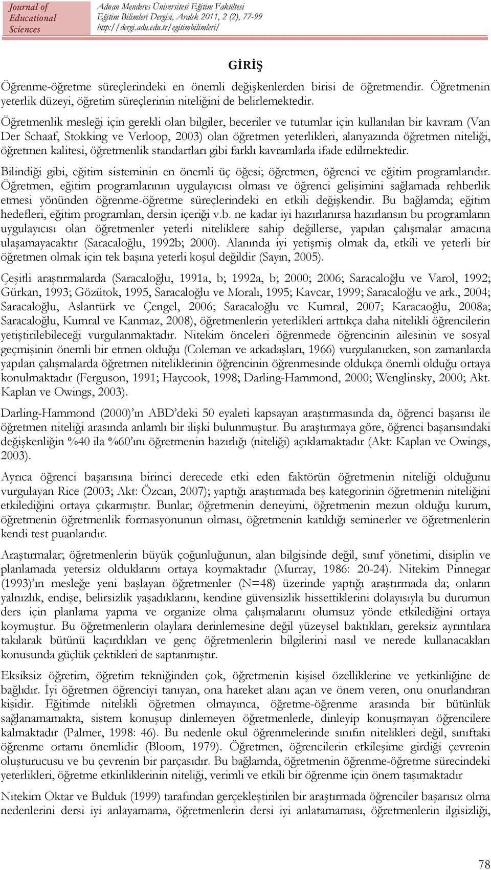 öğretmen kalitesi, öğretmenlik standartları gibi farklı kavramlarla ifade edilmektedir. Bilindiği gibi, eğitim sisteminin en önemli üç öğesi; öğretmen, öğrenci ve eğitim programlarıdır.