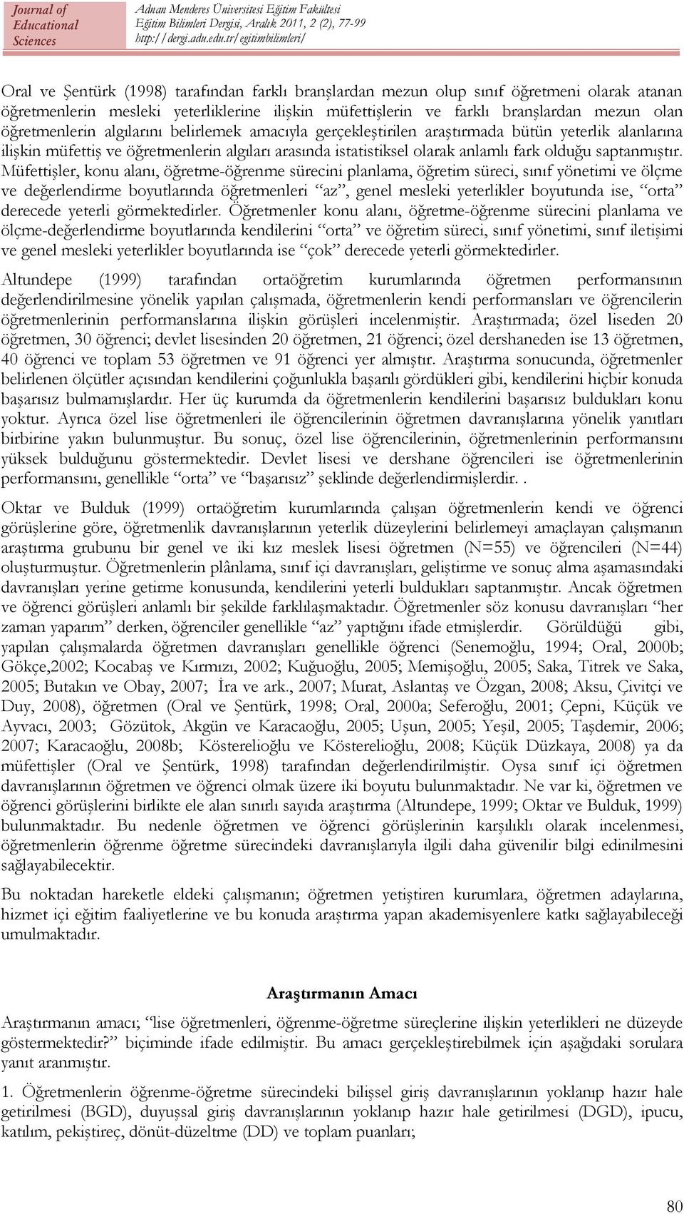 Müfettişler, konu alanı, öğretme-öğrenme sürecini planlama, öğretim süreci, sınıf yönetimi ve ölçme ve değerlendirme boyutlarında öğretmenleri az, genel mesleki yeterlikler boyutunda ise, orta