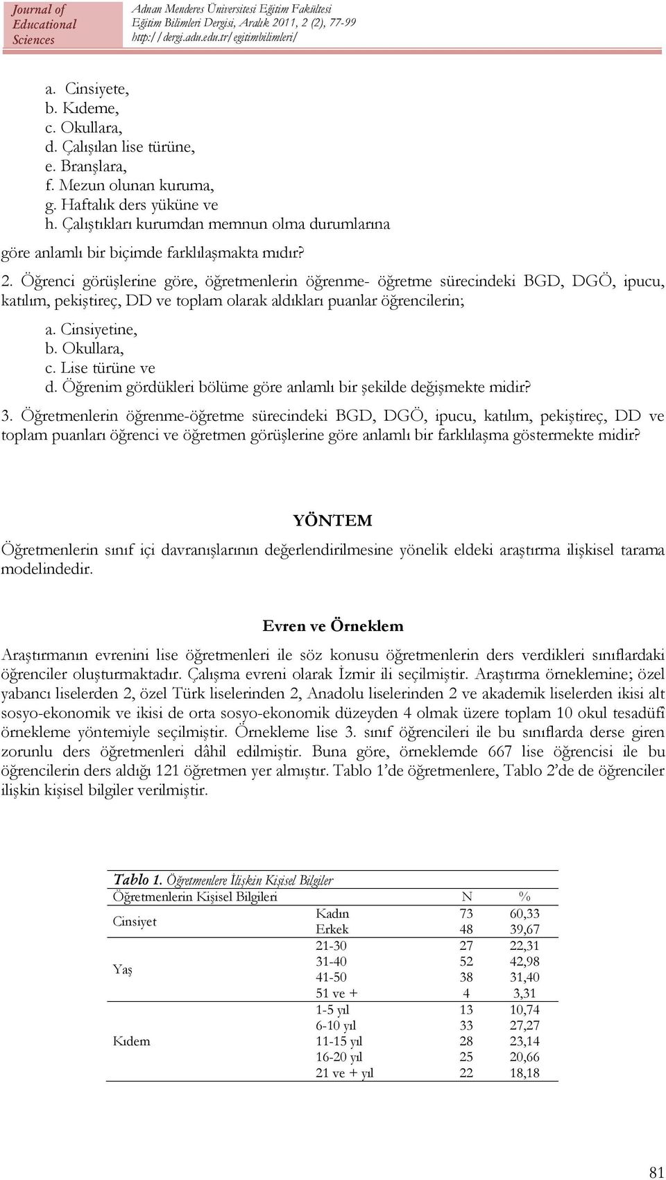 Öğrenci görüşlerine göre, öğretmenlerin öğrenme- öğretme sürecindeki BGD, DGÖ, ipucu, katılım, pekiştireç, DD ve toplam olarak aldıkları puanlar öğrencilerin; a. Cinsiyetine, b. Okullara, c.