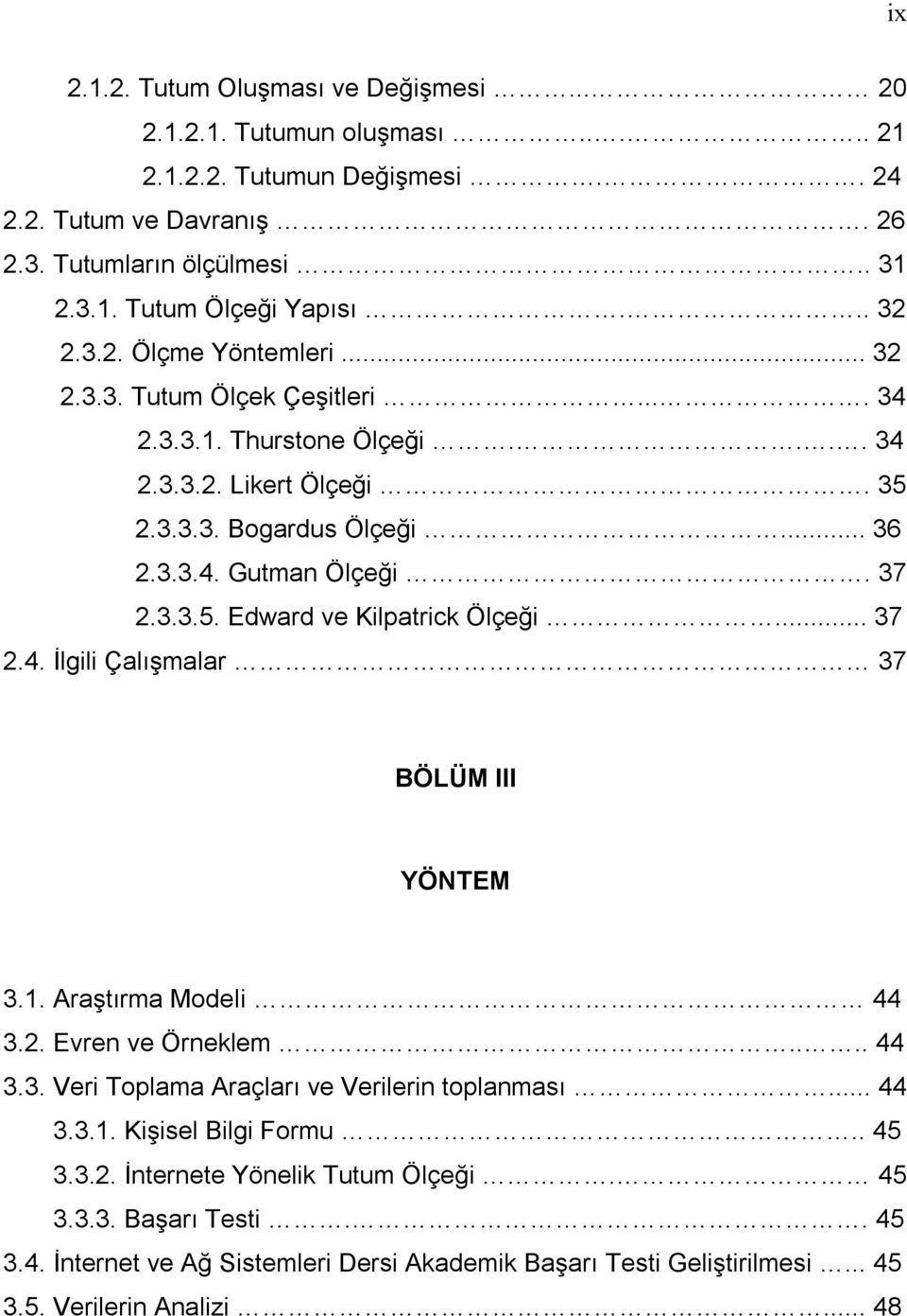 .. 37 2.4. İlgili Çalışmalar 37 BÖLÜM III YÖNTEM 3.1. Araştırma Modeli 44 3.2. Evren ve Örneklem.... 44 3.3. Veri Toplama Araçları ve Verilerin toplanması... 44 3.3.1. Kişisel Bilgi Formu.. 45 3.3.2. İnternete Yönelik Tutum Ölçeği.