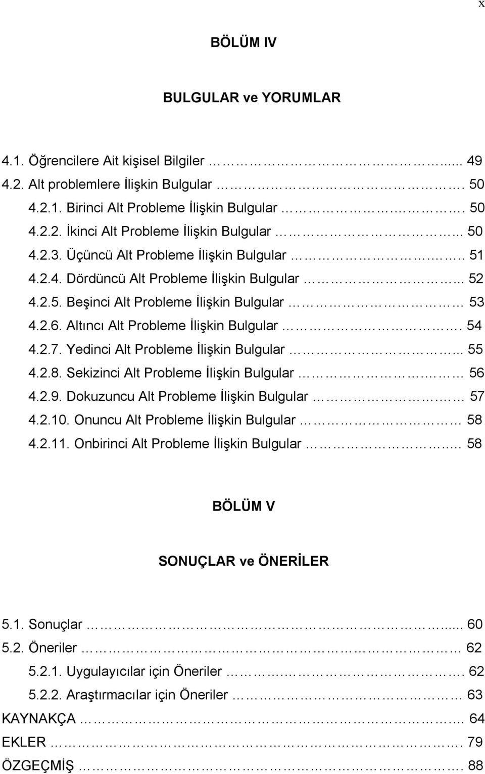 Altıncı Alt Probleme İlişkin Bulgular. 54 4.2.7. Yedinci Alt Probleme İlişkin Bulgular... 55 4.2.8. Sekizinci Alt Probleme İlişkin Bulgular. 56 4.2.9. Dokuzuncu Alt Probleme İlişkin Bulgular. 57 4.2.10.