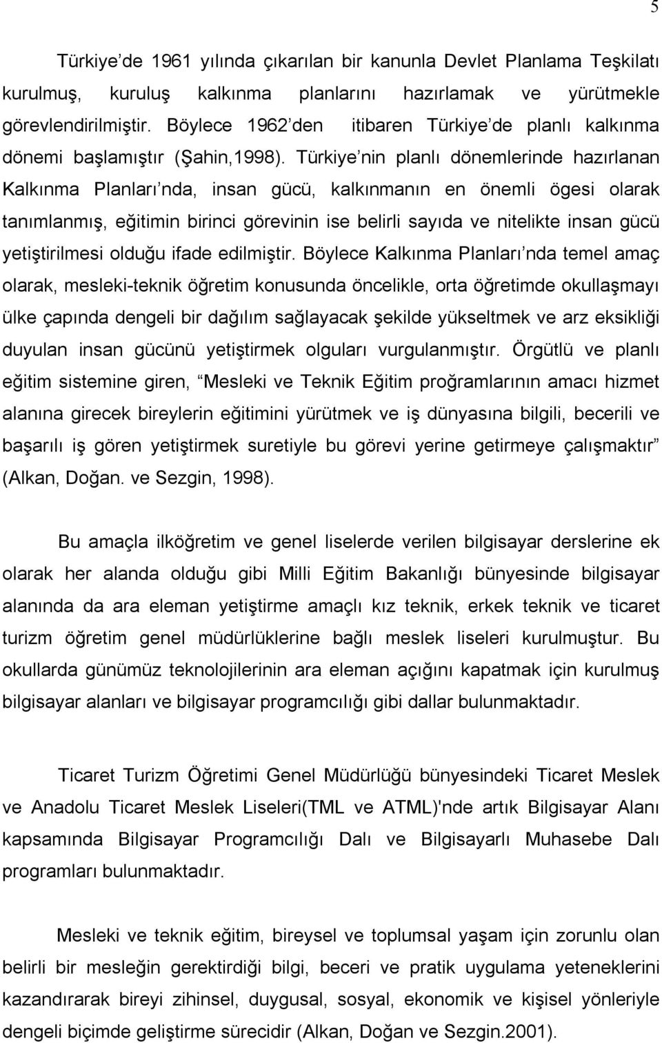 Türkiye nin planlı dönemlerinde hazırlanan Kalkınma Planları nda, insan gücü, kalkınmanın en önemli ögesi olarak tanımlanmış, eğitimin birinci görevinin ise belirli sayıda ve nitelikte insan gücü