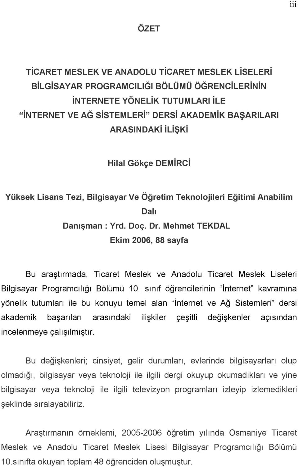 Mehmet TEKDAL Ekim 2006, 88 sayfa Bu araştırmada, Ticaret Meslek ve Anadolu Ticaret Meslek Liseleri Bilgisayar Programcılığı Bölümü 10.