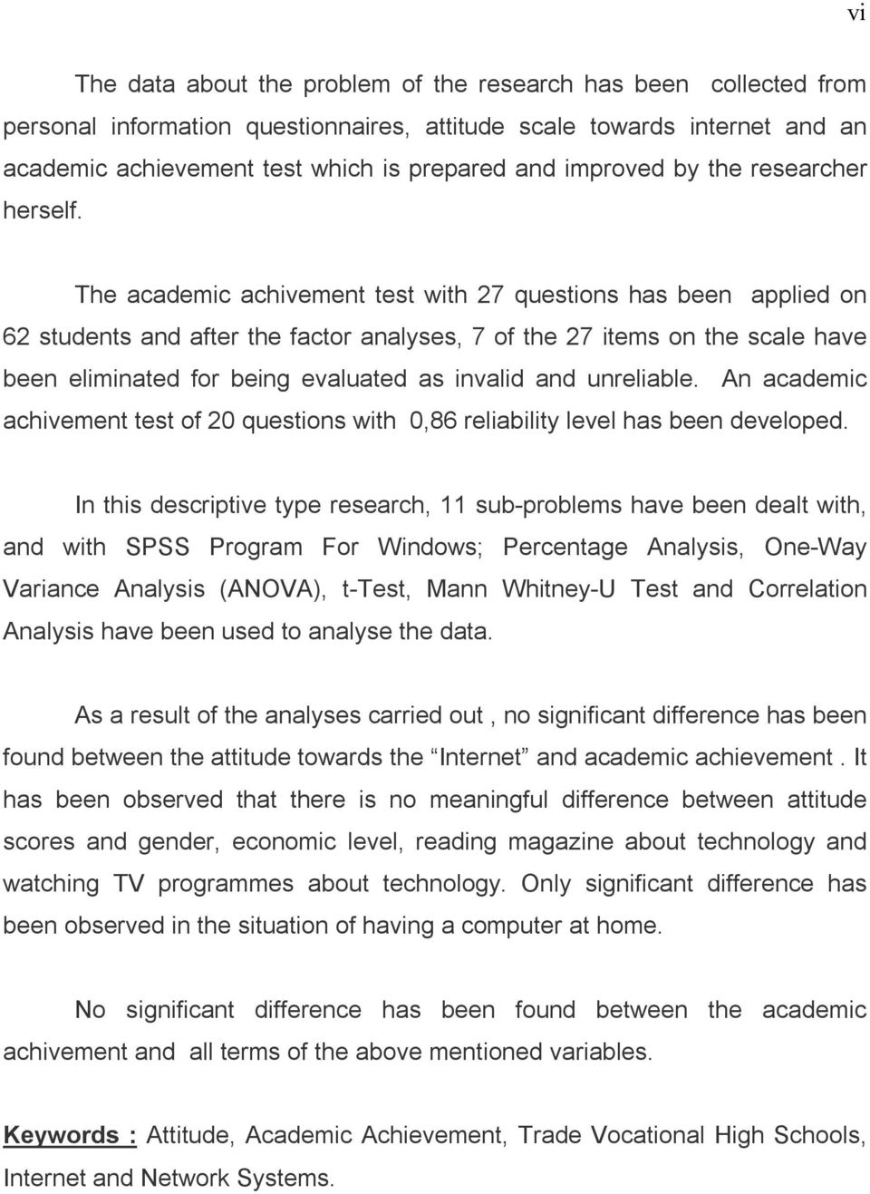 The academic achivement test with 27 questions has been applied on 62 students and after the factor analyses, 7 of the 27 items on the scale have been eliminated for being evaluated as invalid and