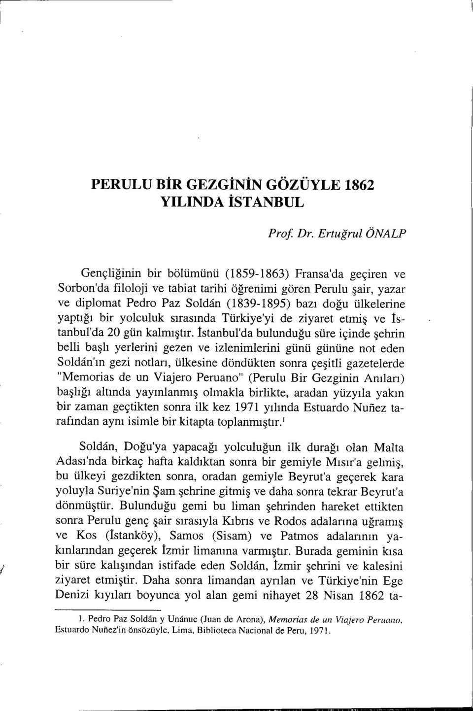 ülkelerine yaptığı bir yolculuk sırasında Türkiye'yi de ziyaret etmiş ve İstanbul'da 20 gün kalmıştır.