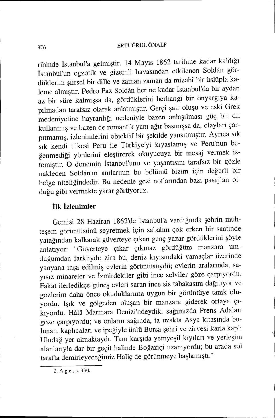 Pedro Paz Soldan her ne kadar İstanbul'da bir aydan az bir süre kalmışsa da, gördüklerini herhangi bir önyargıya kapılmadan tarafsız olarak anlatmıştır.