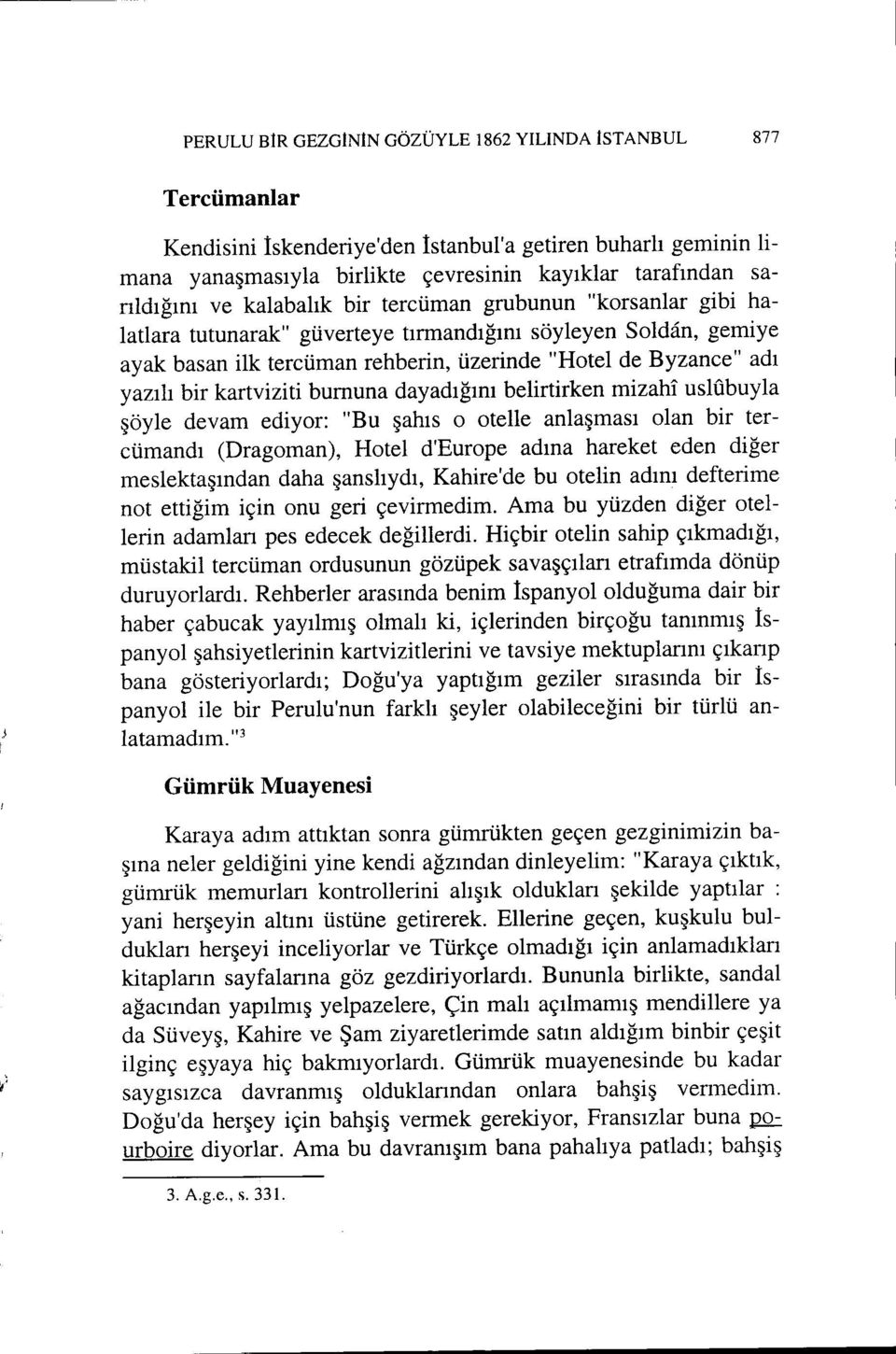 kartviziti bumuna dayadığını belirtirken mizam usıobuyla şöyle devam ediyor: "Bu şahıs o otelle anlaşması olan bir tercümandı (Dragoman), Hotel d'europe adına hareket eden diğer meslektaşından daha