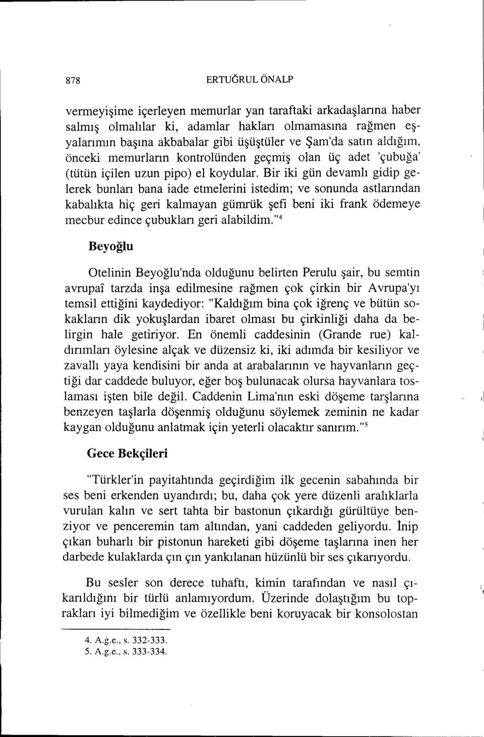 Bir iki gün devamlı gidip gelerek bunları bana iade etmelerini istedim; ve sonunda astlarından kabalıkta hiç geri kalmayan gümrük şefi beni iki frank ödemeye mecbur edince çubukları geri alabildim.