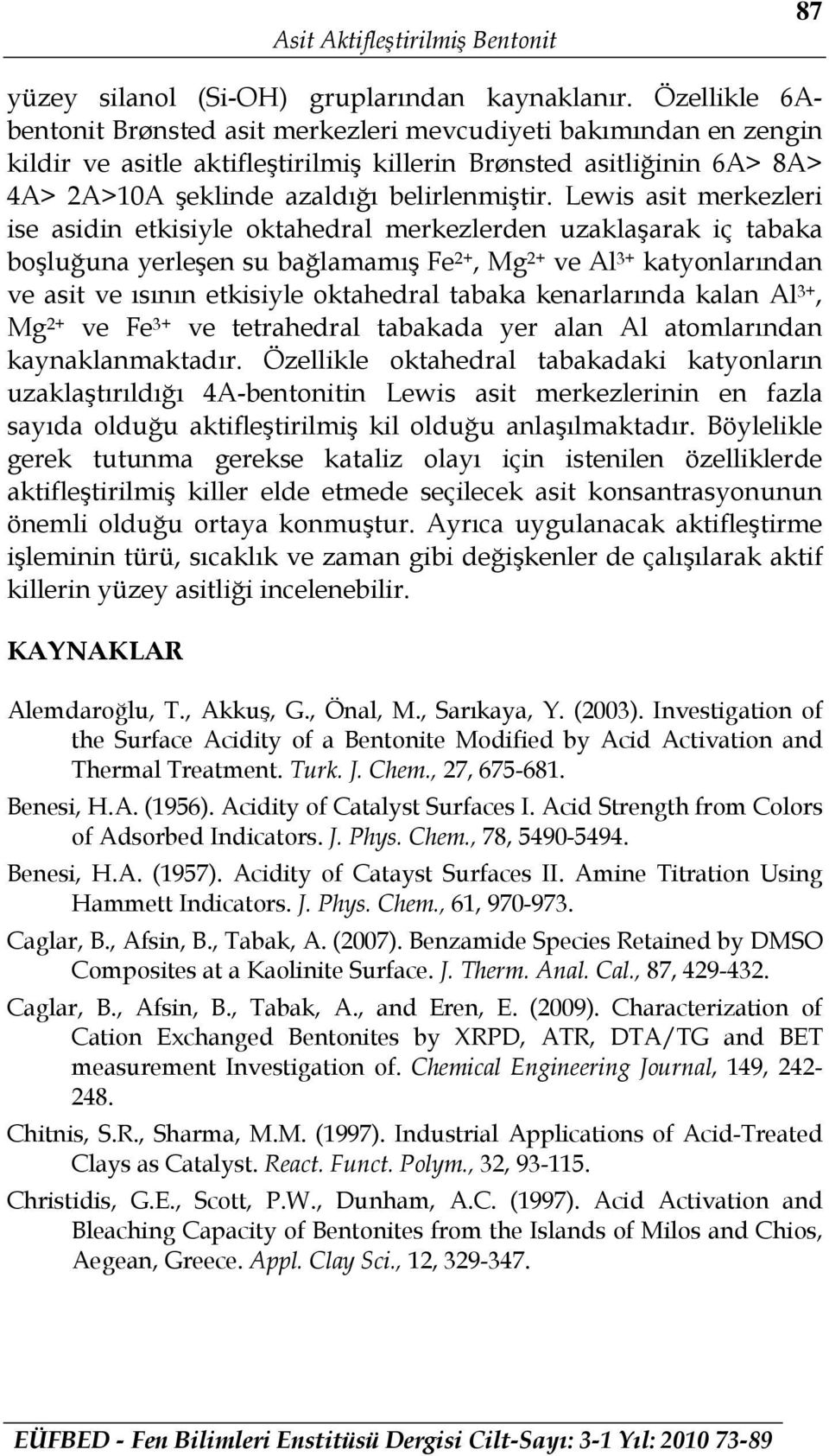 Lewis asit merkezleri ise asidin etkisiyle oktahedral merkezlerden uzaklaşarak iç tabaka boşluğuna yerleşen su bağlamamış Fe 2+, Mg 2+ ve Al 3+ katyonlarından ve asit ve ısının etkisiyle oktahedral