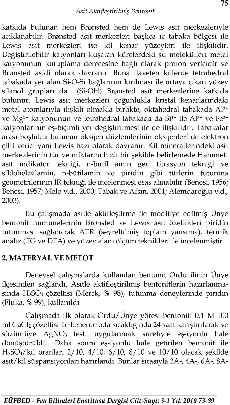 Değiştirilebilir katyonları kuşatan kürelerdeki su molekülleri metal katyonunun kutuplama derecesine bağlı olarak proton vericidir ve Brønsted asidi olarak davranır.