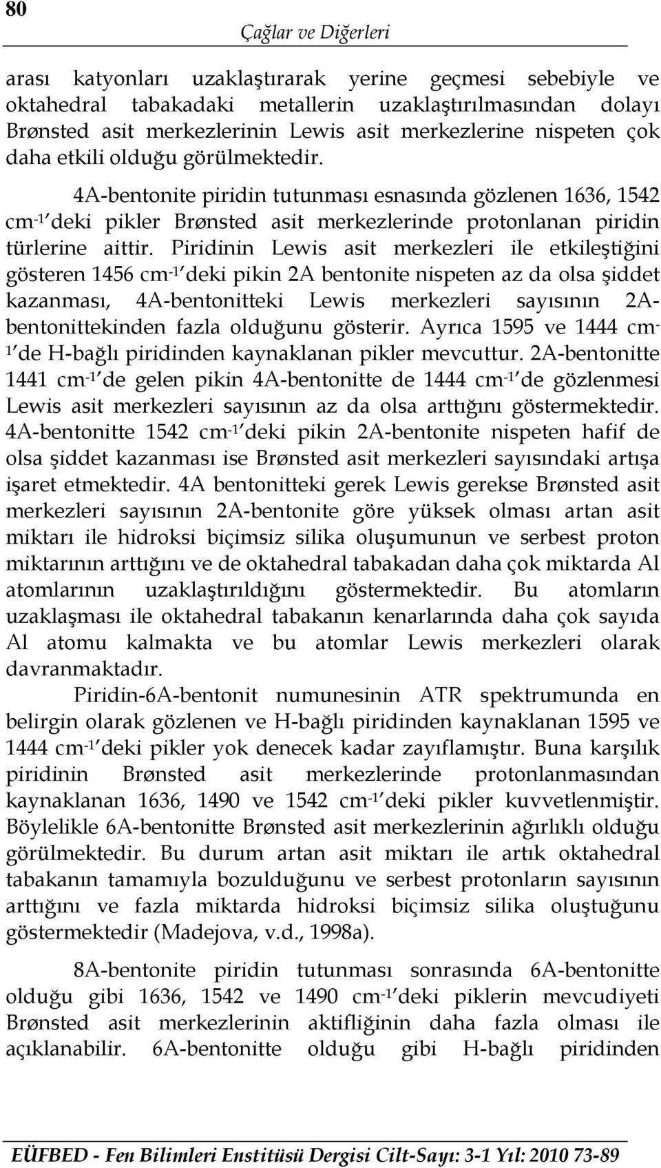 Piridinin Lewis asit merkezleri ile etkileştiğini gösteren 1456 cm -1 deki pikin 2A bentonite nispeten az da olsa şiddet kazanması, 4A-bentonitteki Lewis merkezleri sayısının 2Abentonittekinden fazla