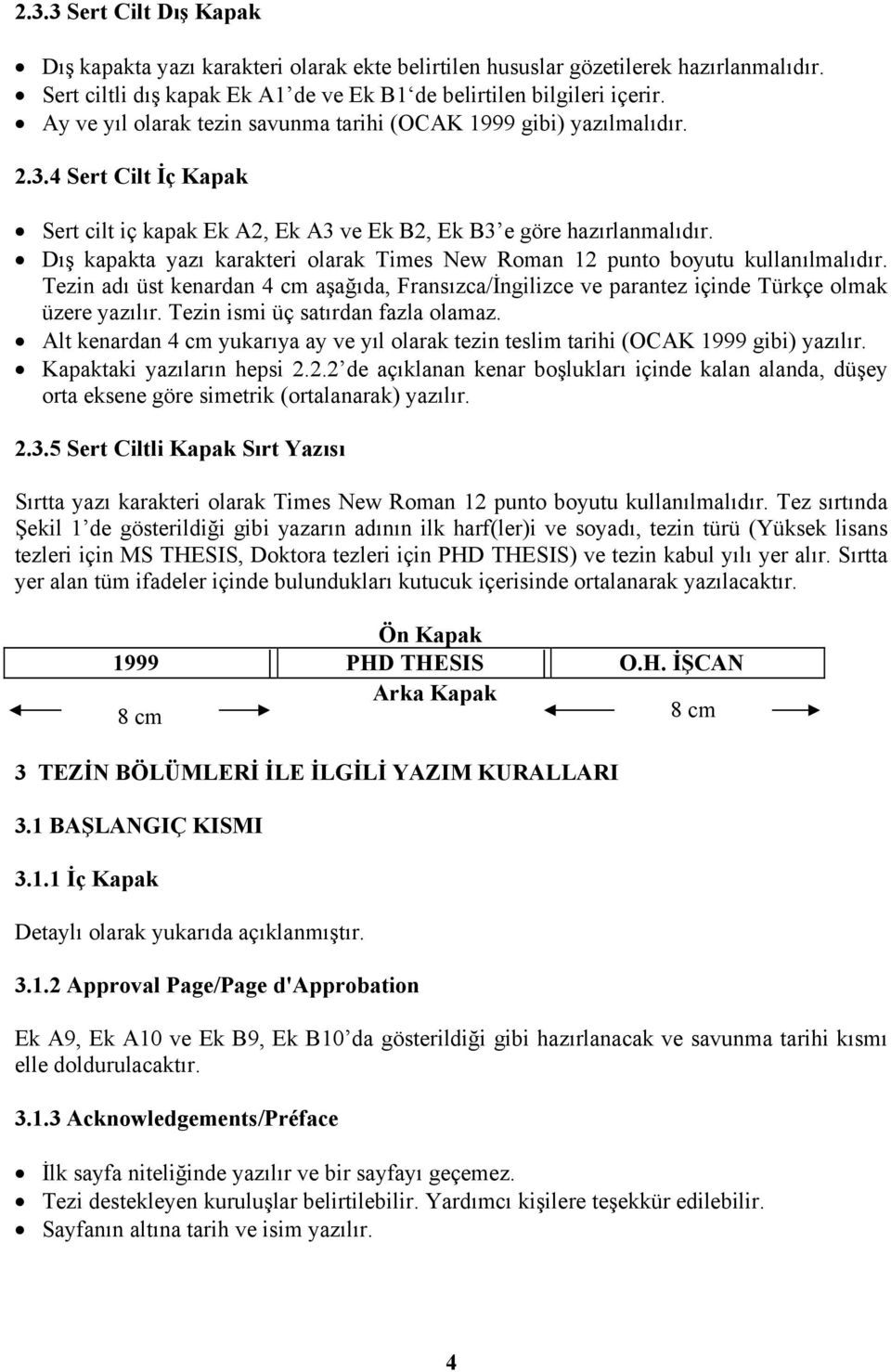 Dış kapakta yazı karakteri olarak Times New Roman 12 punto boyutu kullanılmalıdır. Tezin adı üst kenardan aşağıda, Fransızca/İngilizce ve parantez içinde Türkçe olmak üzere yazılır.