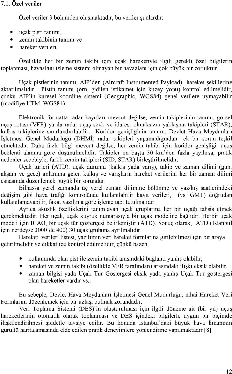 Uçak pistlerinin tanımı, AIP den (Aircraft Instrumented Payload) hareket şekillerine aktarılmalıdır. Pistin tanımı (örn.