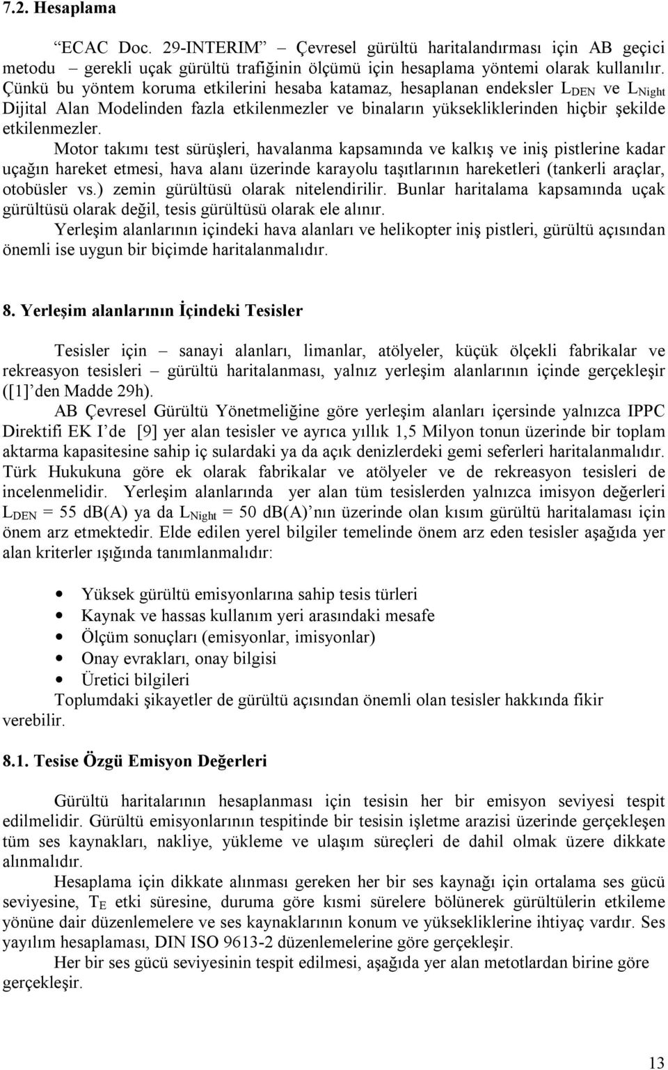 Motor takımı test sürüşleri, havalanma kapsamında ve kalkış ve iniş pistlerine kadar uçağın hareket etmesi, hava alanı üzerinde karayolu taşıtlarının hareketleri (tankerli araçlar, otobüsler vs.