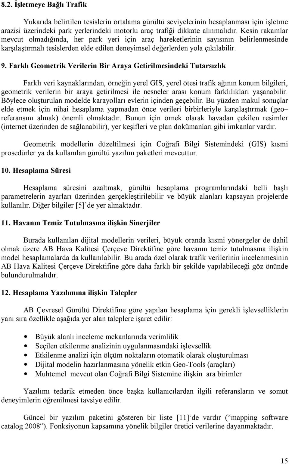 Farklı Geometrik Verilerin Bir Araya Getirilmesindeki Tutarsızlık Farklı veri kaynaklarından, örneğin yerel GIS, yerel ötesi trafik ağının konum bilgileri, geometrik verilerin bir araya getirilmesi