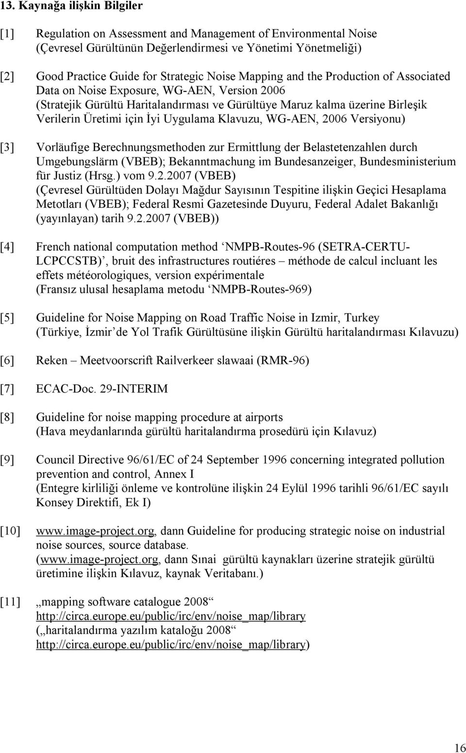 Uygulama Klavuzu, WG-AEN, 2006 Versiyonu) [3] Vorläufige Berechnungsmethoden zur Ermittlung der Belastetenzahlen durch Umgebungslärm (VBEB); Bekanntmachung im Bundesanzeiger, Bundesministerium für