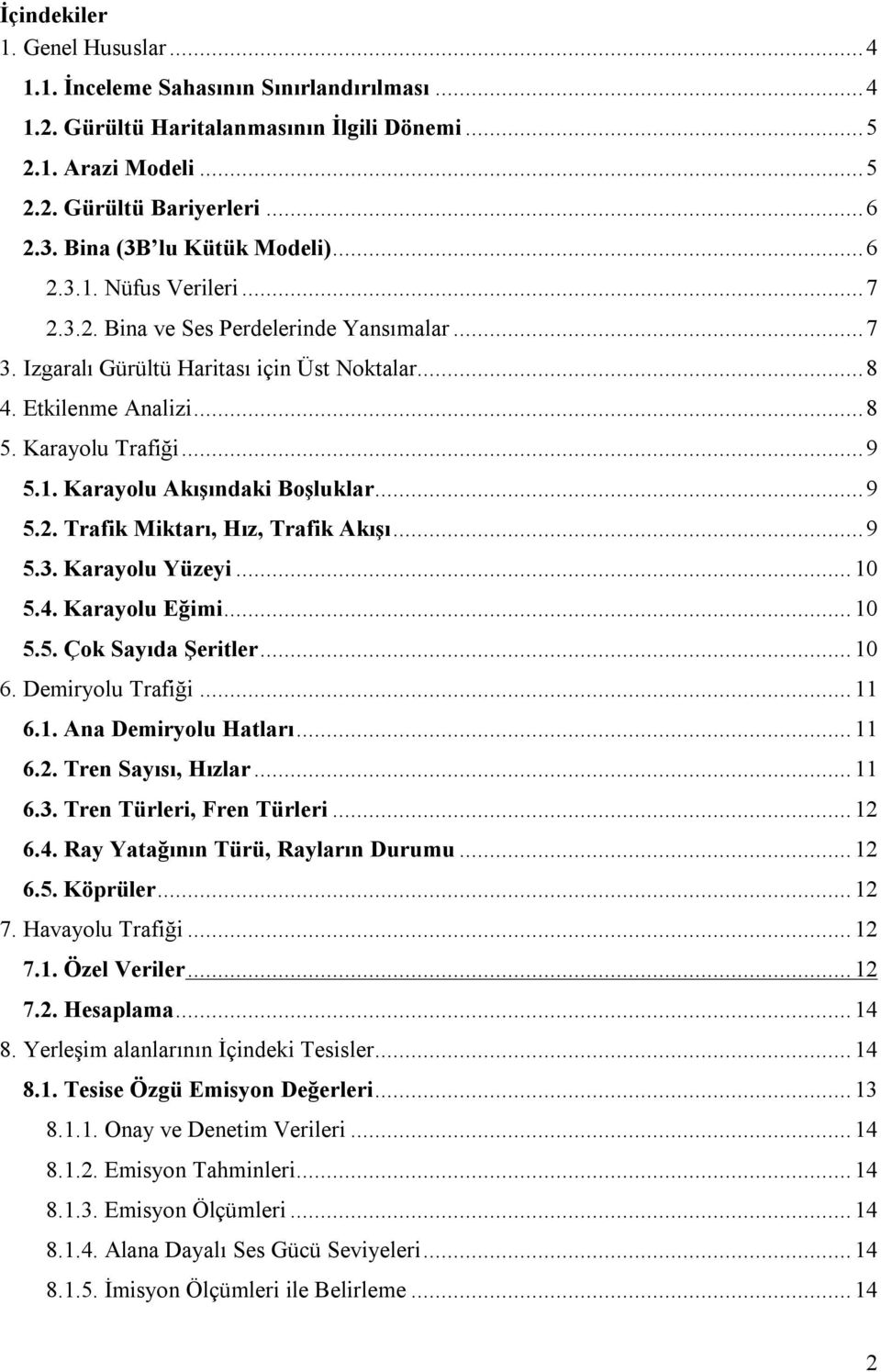 Karayolu Trafiği... 9 5.1. Karayolu Akışındaki Boşluklar... 9 5.2. Trafik Miktarı, Hız, Trafik Akışı... 9 5.3. Karayolu Yüzeyi... 10 5.4. Karayolu Eğimi... 10 5.5. Çok Sayıda Şeritler... 10 6.