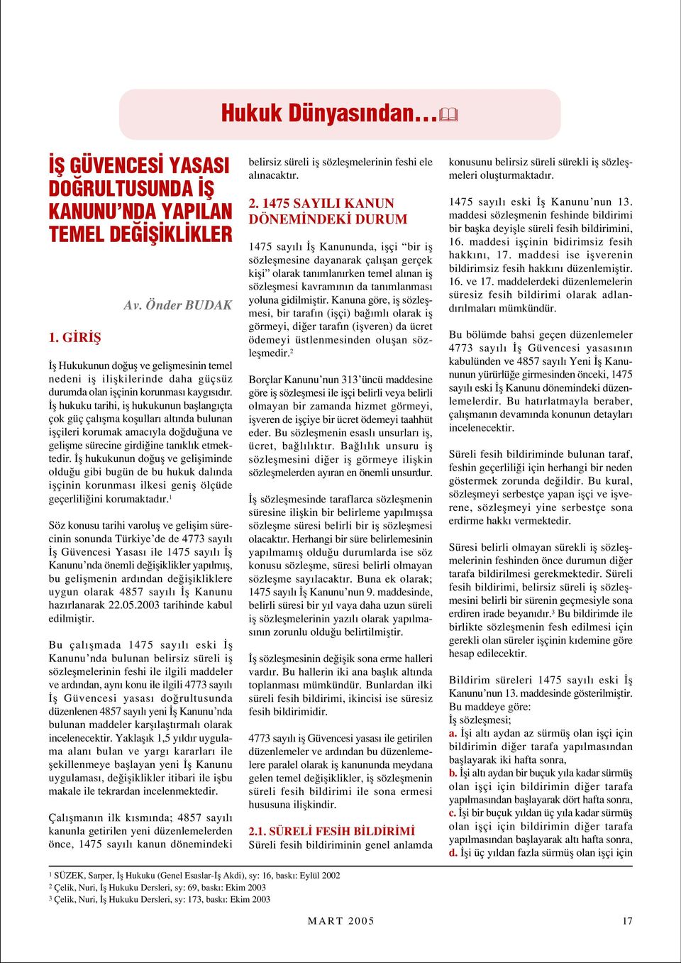 fl hukuku tarihi, ifl hukukunun bafllang çta çok güç çal flma koflullar alt nda bulunan iflçileri korumak amac yla do du una ve geliflme sürecine girdi ine tan kl k etmektedir.