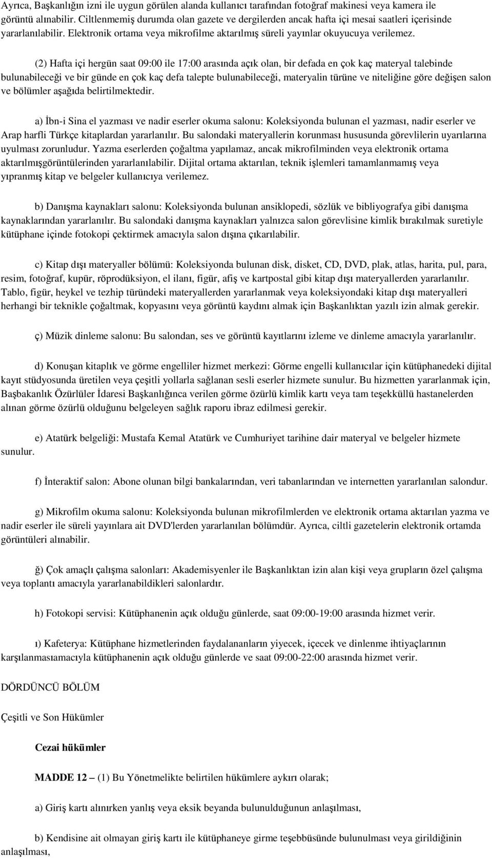 (2) Hafta içi hergün saat 09:00 ile 17:00 arasında açık olan, bir defada en çok kaç materyal talebinde bulunabileceği ve bir günde en çok kaç defa talepte bulunabileceği, materyalin türüne ve