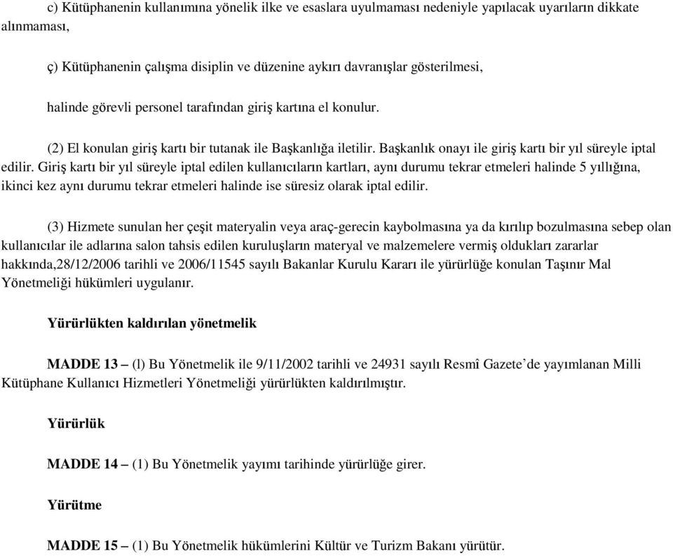 Giriş kartı bir yıl süreyle iptal edilen kullanıcıların kartları, aynı durumu tekrar etmeleri halinde 5 yıllığına, ikinci kez aynı durumu tekrar etmeleri halinde ise süresiz olarak iptal edilir.