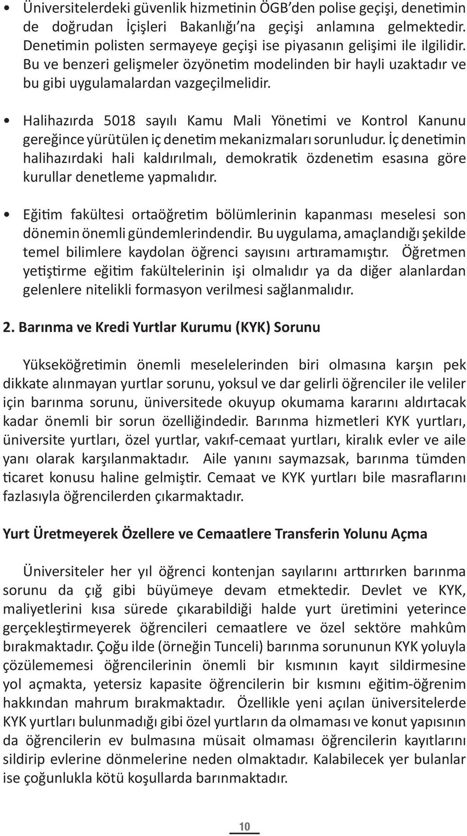 Halihazırda 5018 sayılı Kamu Mali Yönetimi ve Kontrol Kanunu gereğince yürütülen iç denetim mekanizmaları sorunludur.