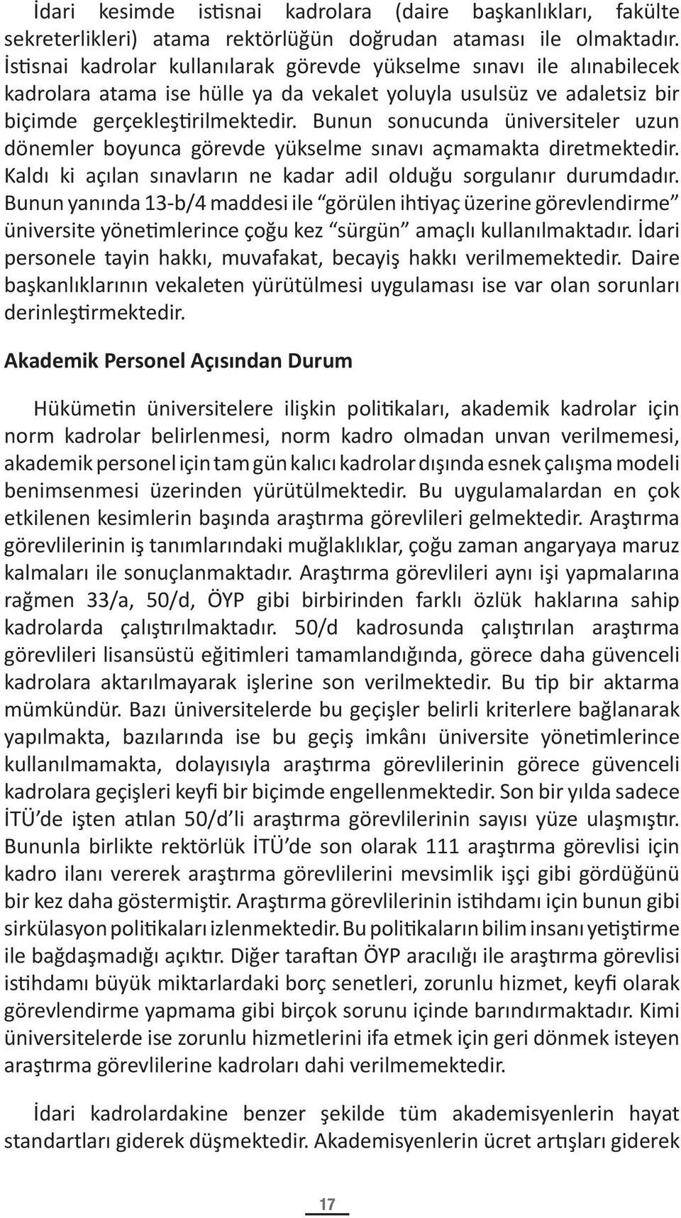 Bunun sonucunda üniversiteler uzun dönemler boyunca görevde yükselme sınavı açmamakta diretmektedir. Kaldı ki açılan sınavların ne kadar adil olduğu sorgulanır durumdadır.