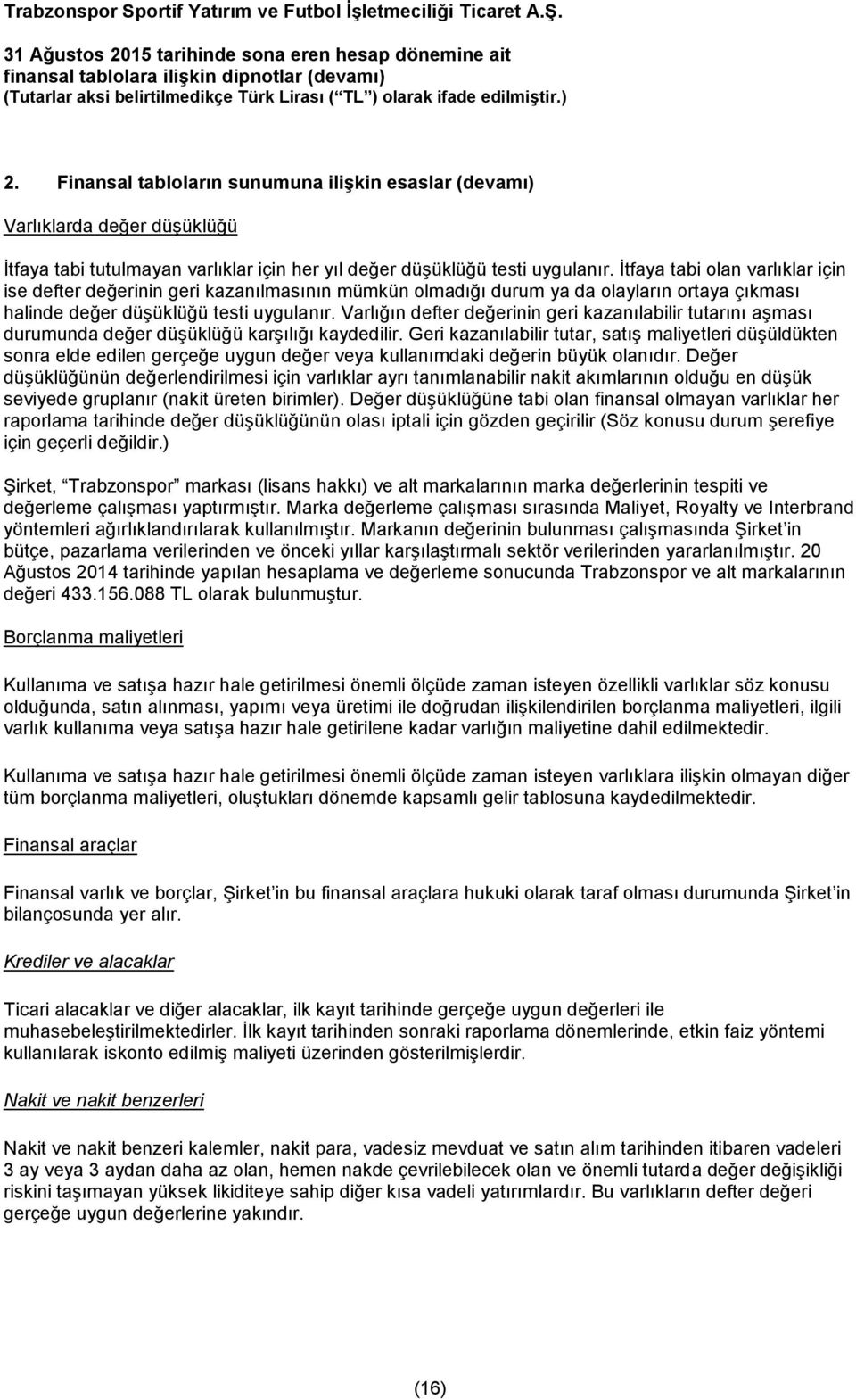 Varlığın defter değerinin geri kazanılabilir tutarını aşması durumunda değer düşüklüğü karşılığı kaydedilir.