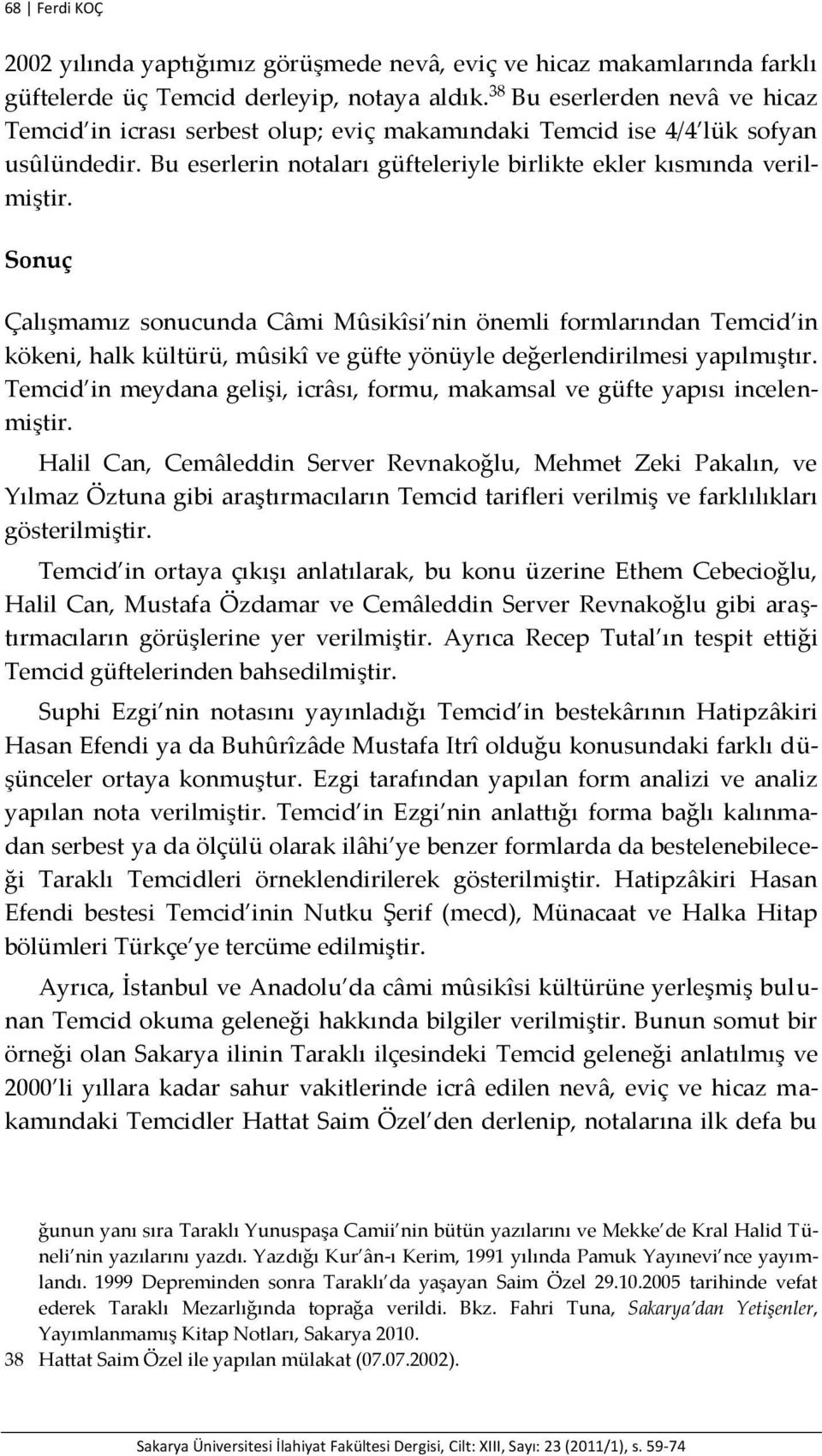 Sonuç Çalışmamız sonucunda Câmi Mûsikîsi nin önemli formlarından Temcid in kökeni, halk kültürü, mûsikî ve güfte yönüyle değerlendirilmesi yapılmıştır.