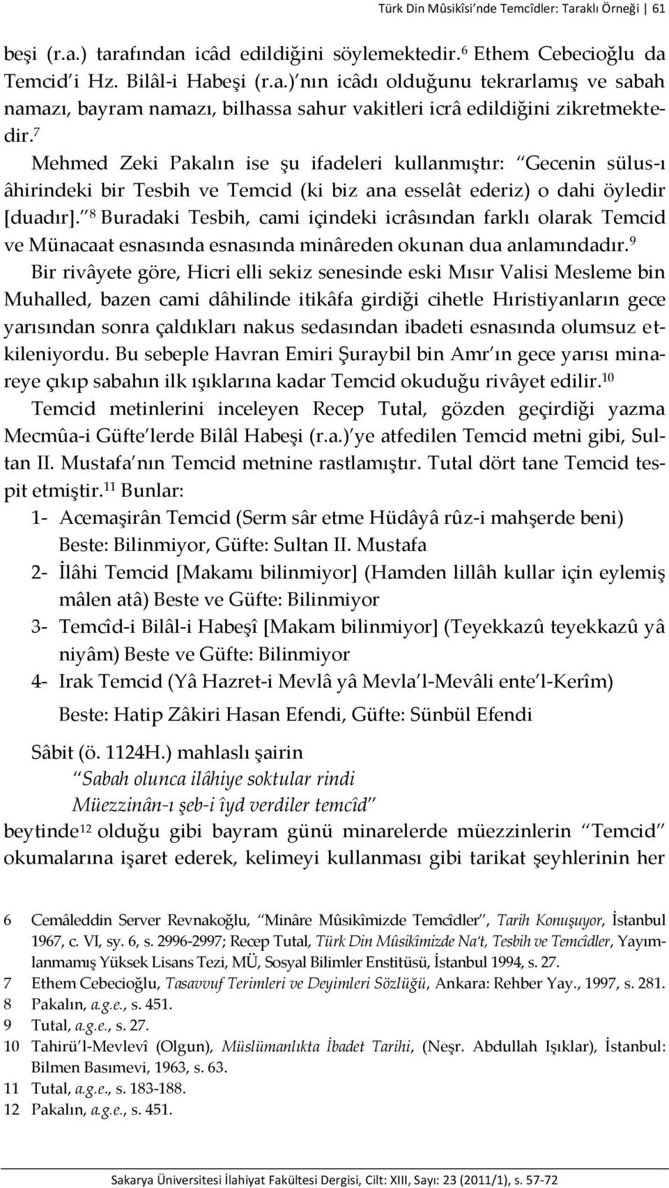 8 Buradaki Tesbih, cami içindeki icrâsından farklı olarak Temcid ve Münacaat esnasında esnasında minâreden okunan dua anlamındadır.