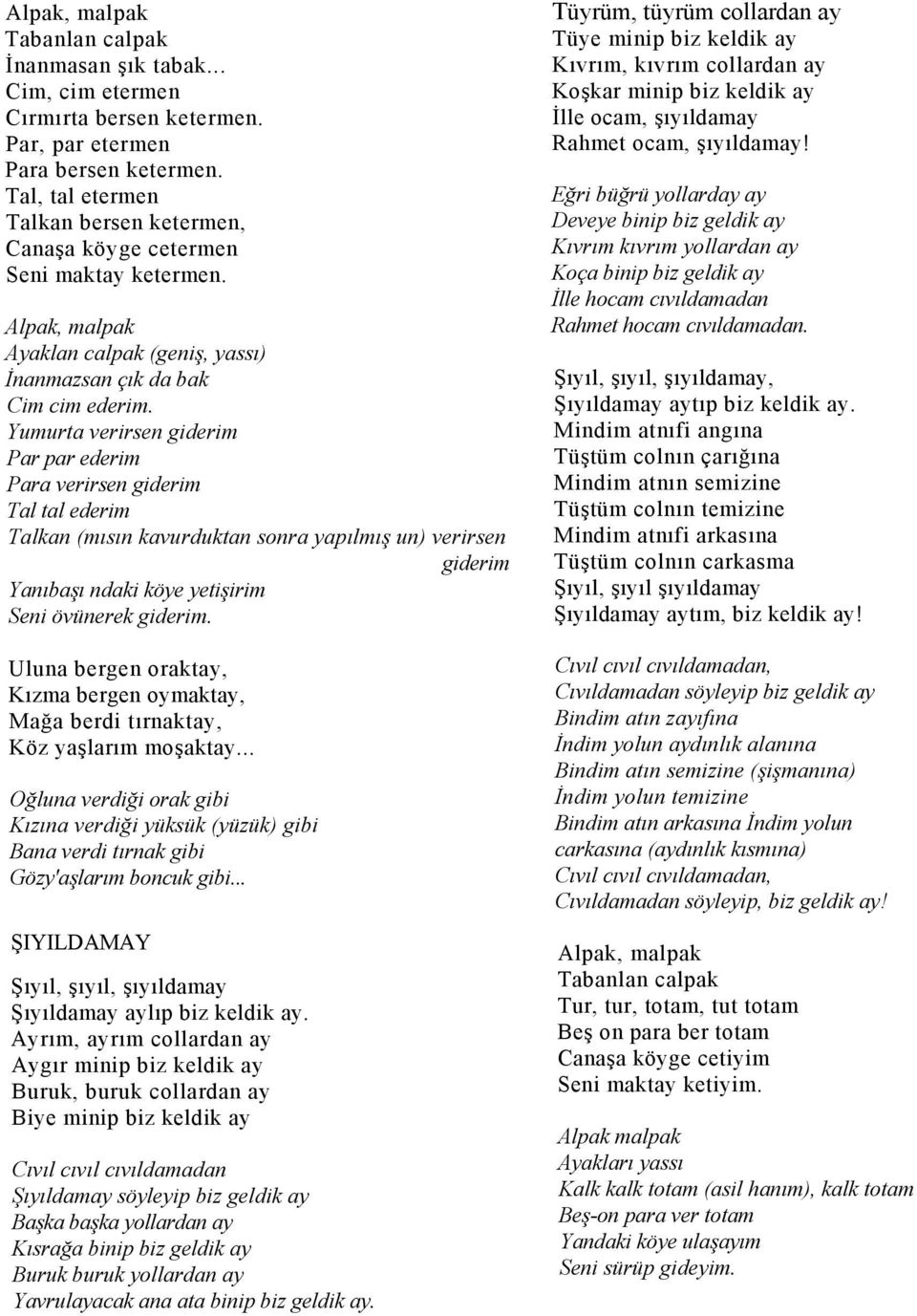 Yumurta verirsen giderim Par par ederim Para verirsen giderim Tal tal ederim Talkan (mısın kavurduktan sonra yapılmış un) verirsen giderim Yanıbaşı ndaki köye yetişirim Seni övünerek giderim.