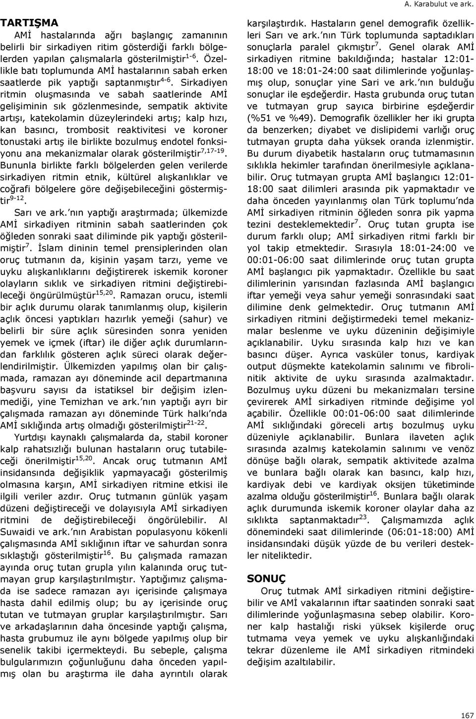 Sirkadiyen ritmin oluşmas nda ve sabah saatlerinde AMİ gelişiminin s k gözlenmesinde, sempatik aktivite art ş, katekolamin düzeylerindeki art ş; kalp h z, kan bas nc, trombosit reaktivitesi ve