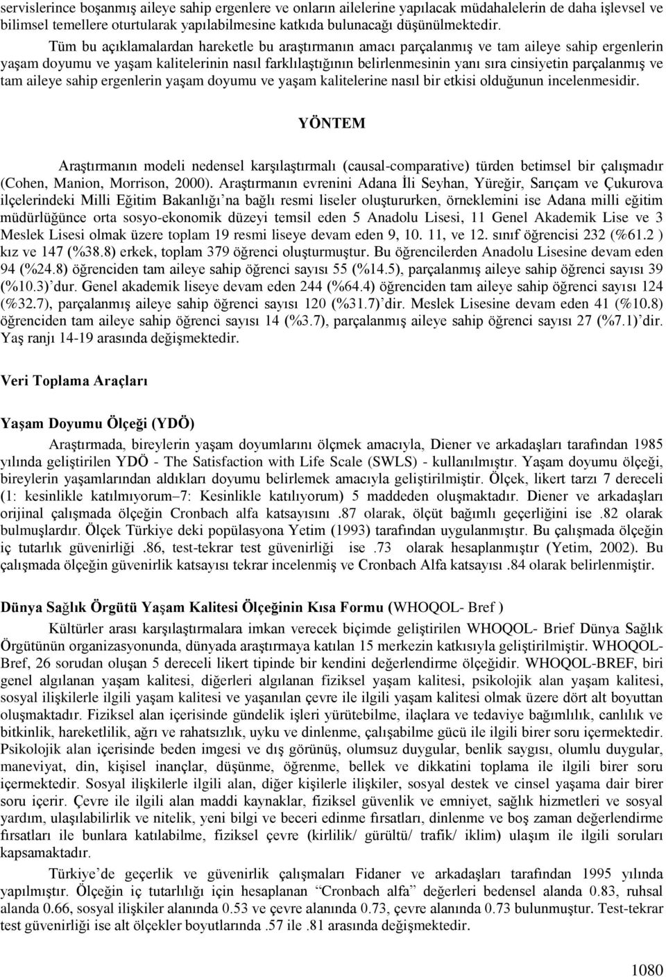 parçalanmıģ ve tam aileye sahip ergenlerin yaģam doyumu ve yaģam kalitelerine nasıl bir etkisi olduğunun incelenmesidir.