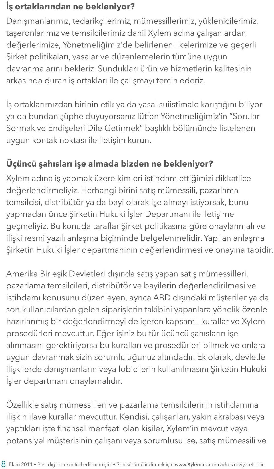 geçerli Şirket politikaları, yasalar ve düzenlemelerin tümüne uygun davranmalarını bekleriz. Sundukları ürün ve hizmetlerin kalitesinin arkasında duran iş ortakları ile çalışmayı tercih ederiz.