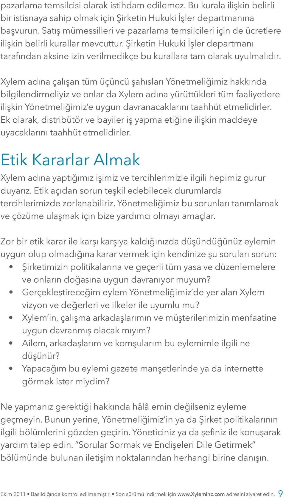 Şirketin Hukuki İşler departmanı tarafından aksine izin verilmedikçe bu kurallara tam olarak uyulmalıdır.