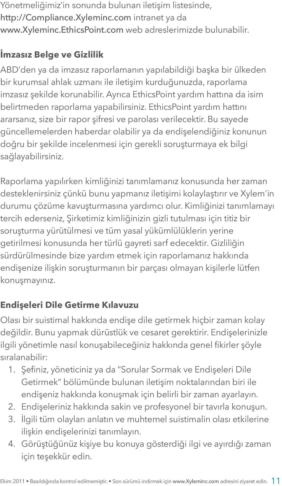 Ayrıca EthicsPoint yardım hattına da isim belirtmeden raporlama yapabilirsiniz. EthicsPoint yardım hattını ararsanız, size bir rapor şifresi ve parolası verilecektir.